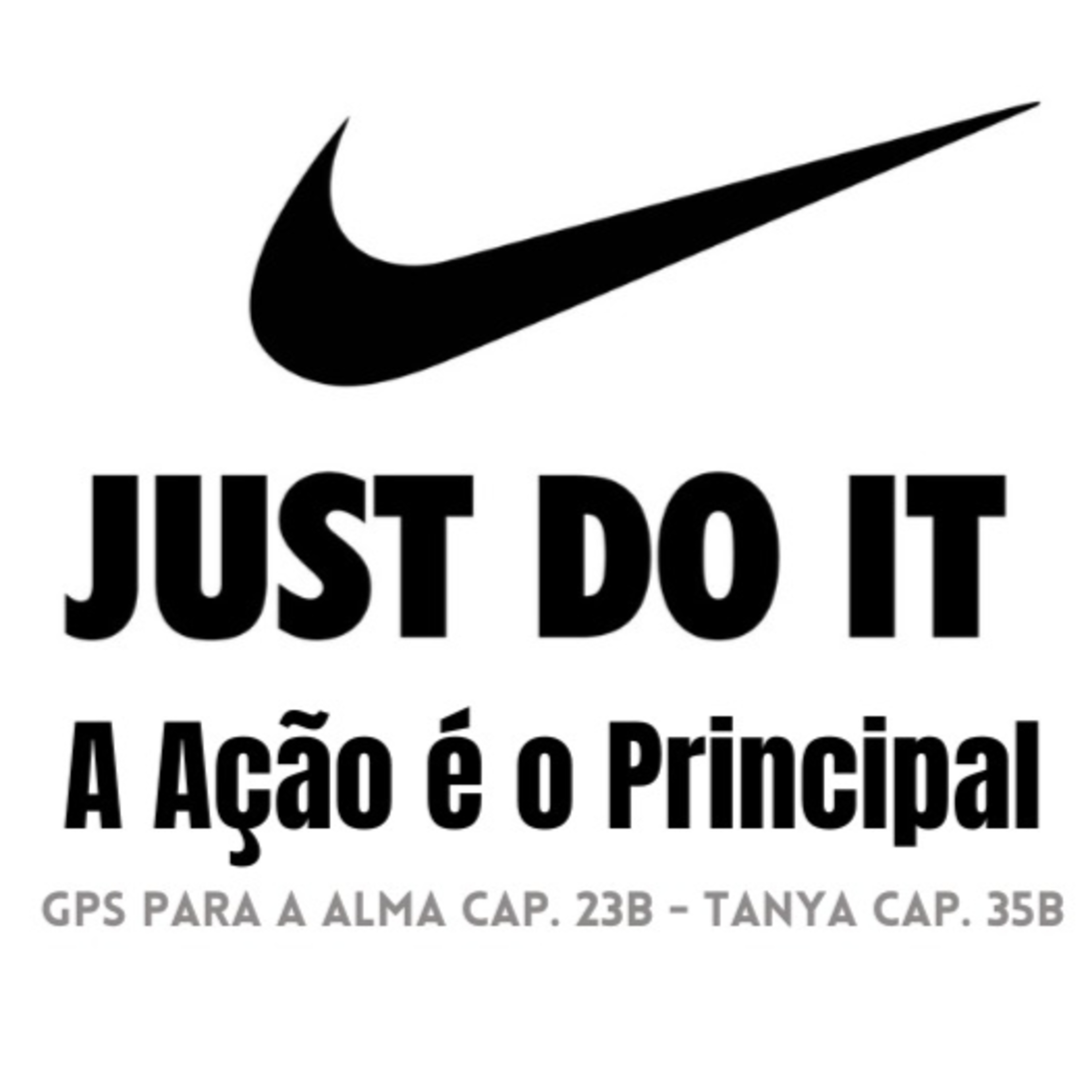 JUST DO IT! A AÇÃO É O PRINCIPAL - GPS PARA A ALMA CAP. 23B - TANYA CAP. 35B episode artwork