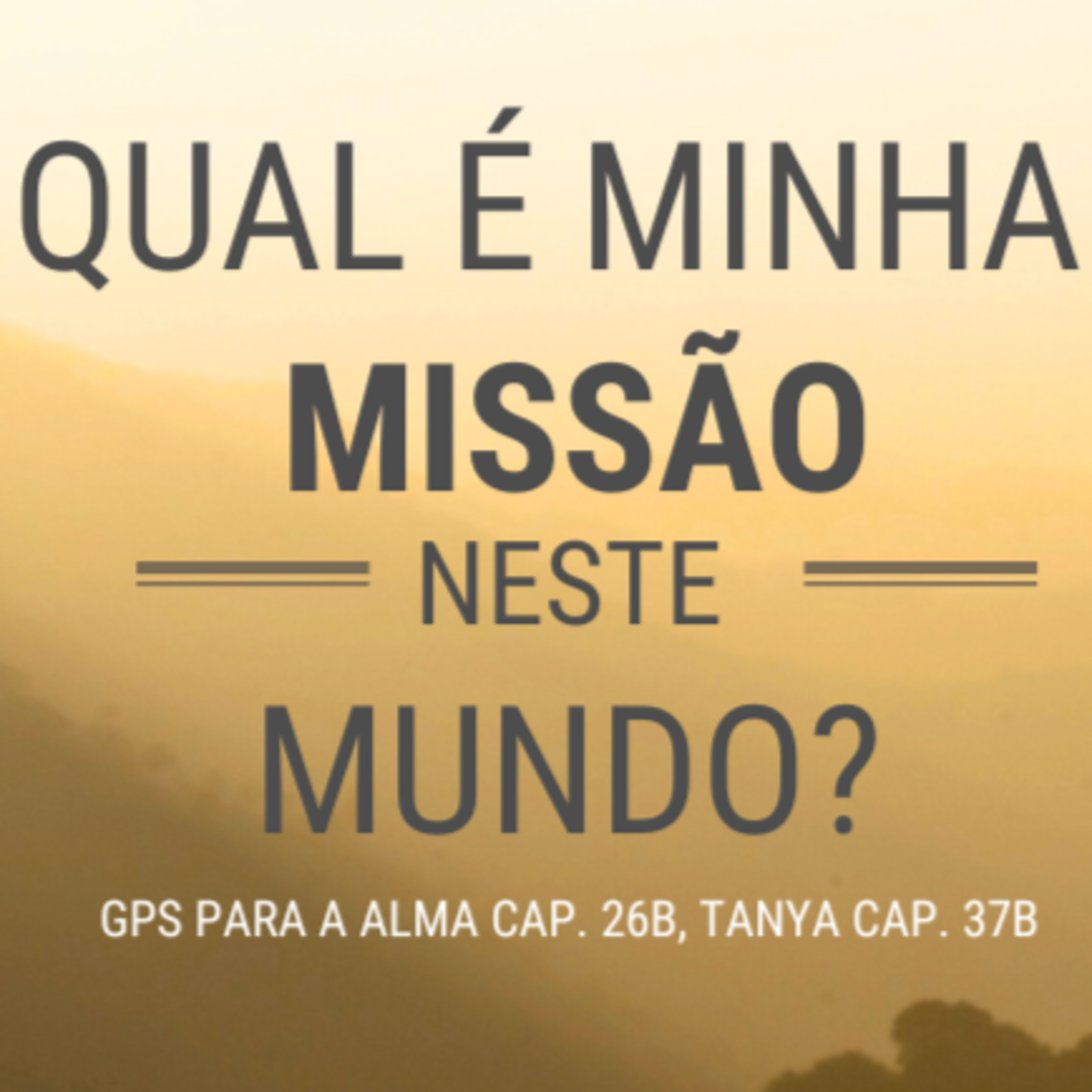 QUAL É MINHA MISSÃO NESTE MUNDO? GPS PARA A ALMA 26B episode artwork