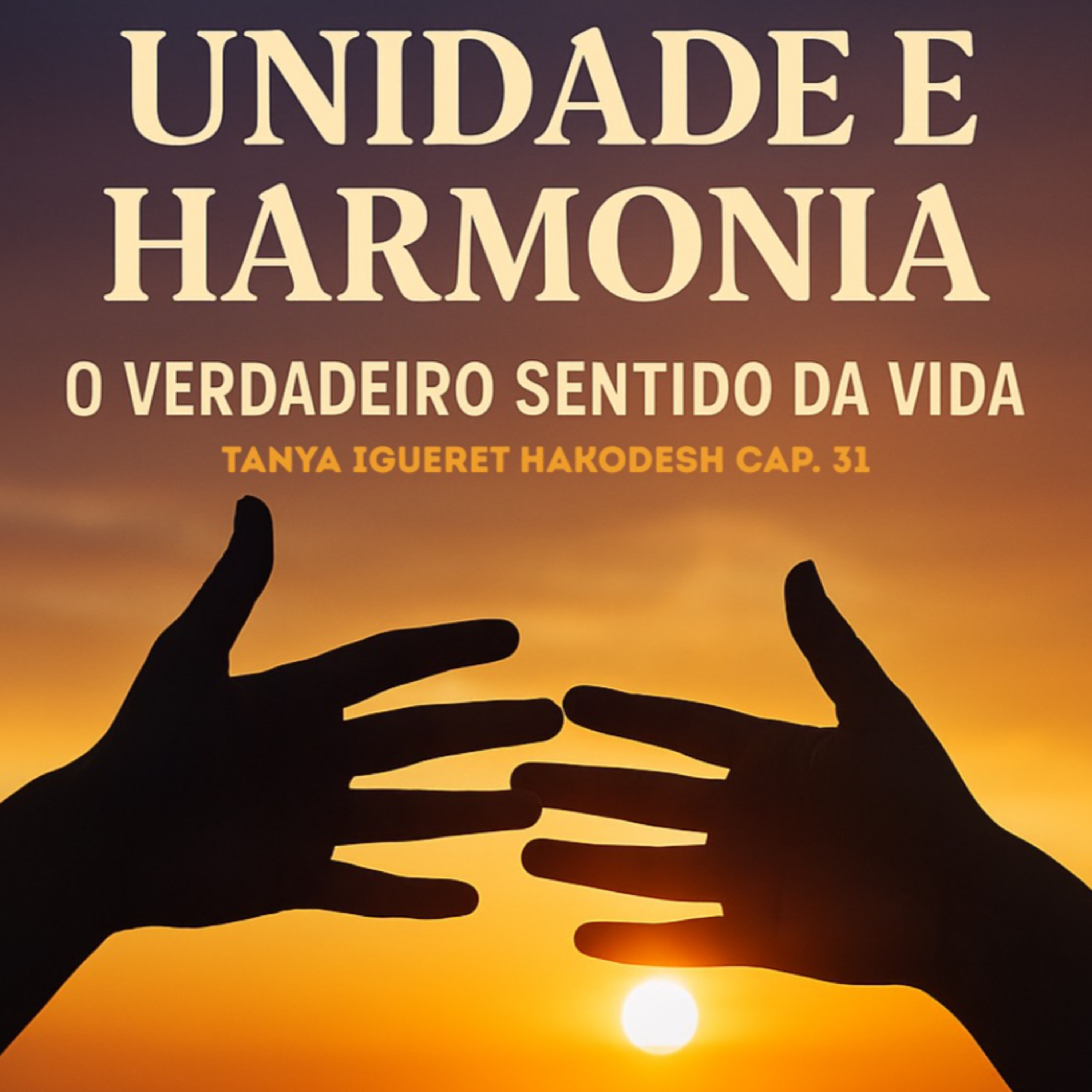 Unidade e Harmonia: O Verdadeiro Sentido da Vida - TANYA Igueret Hacodesh carta 31
