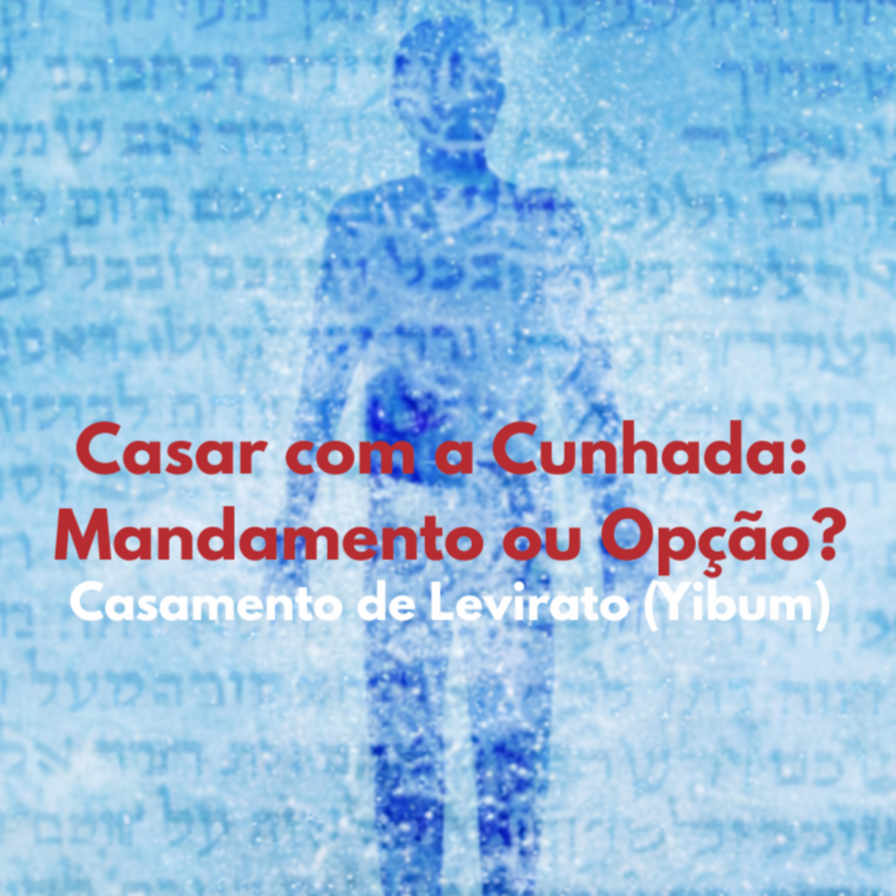 Casar com a Cunhada: Mandamento ou Opção? Casamento de Levirato (Yibum)