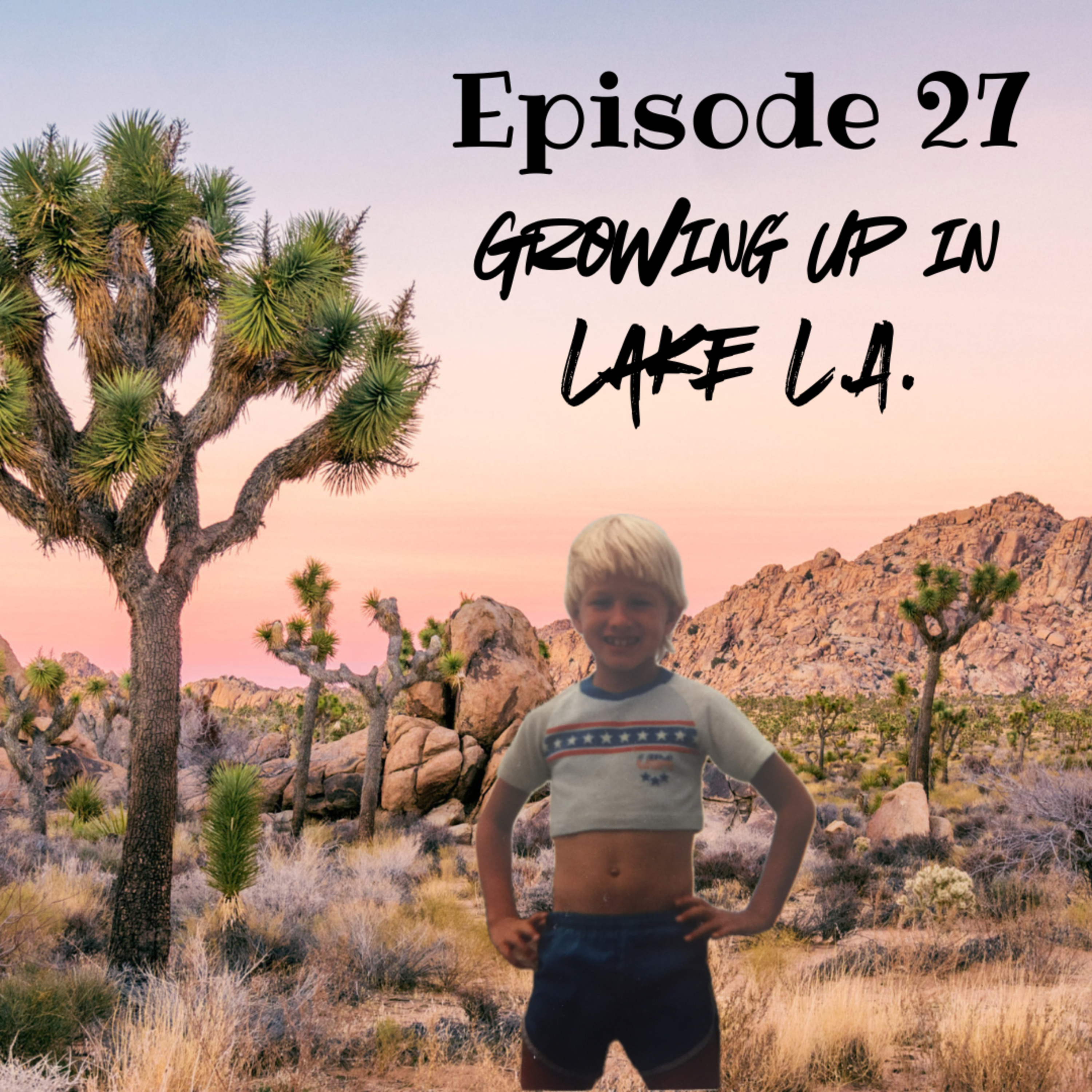 Episode 27- Growing up in Lake L.A.