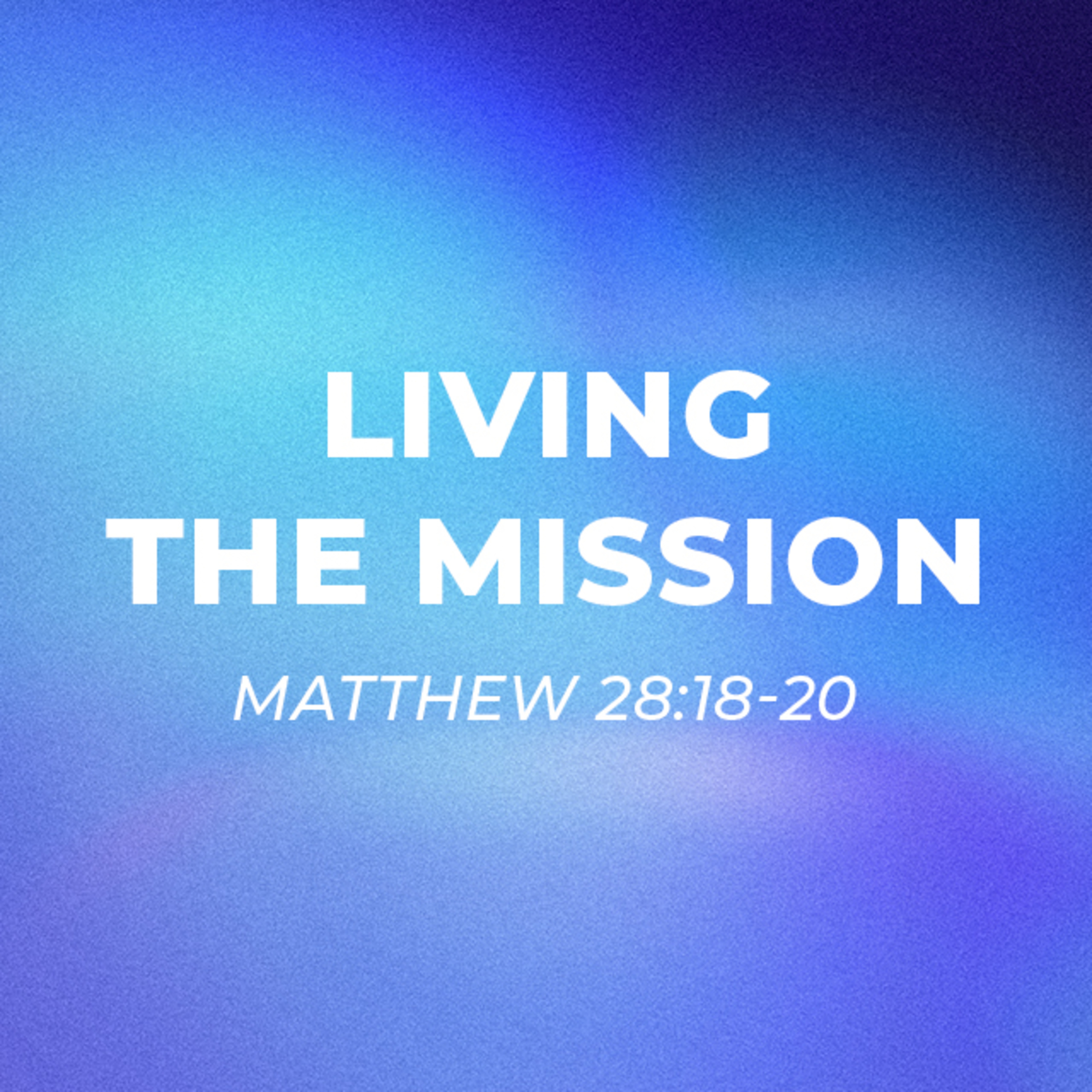 Living the Mission – Matthew 28:18-20 episode artwork