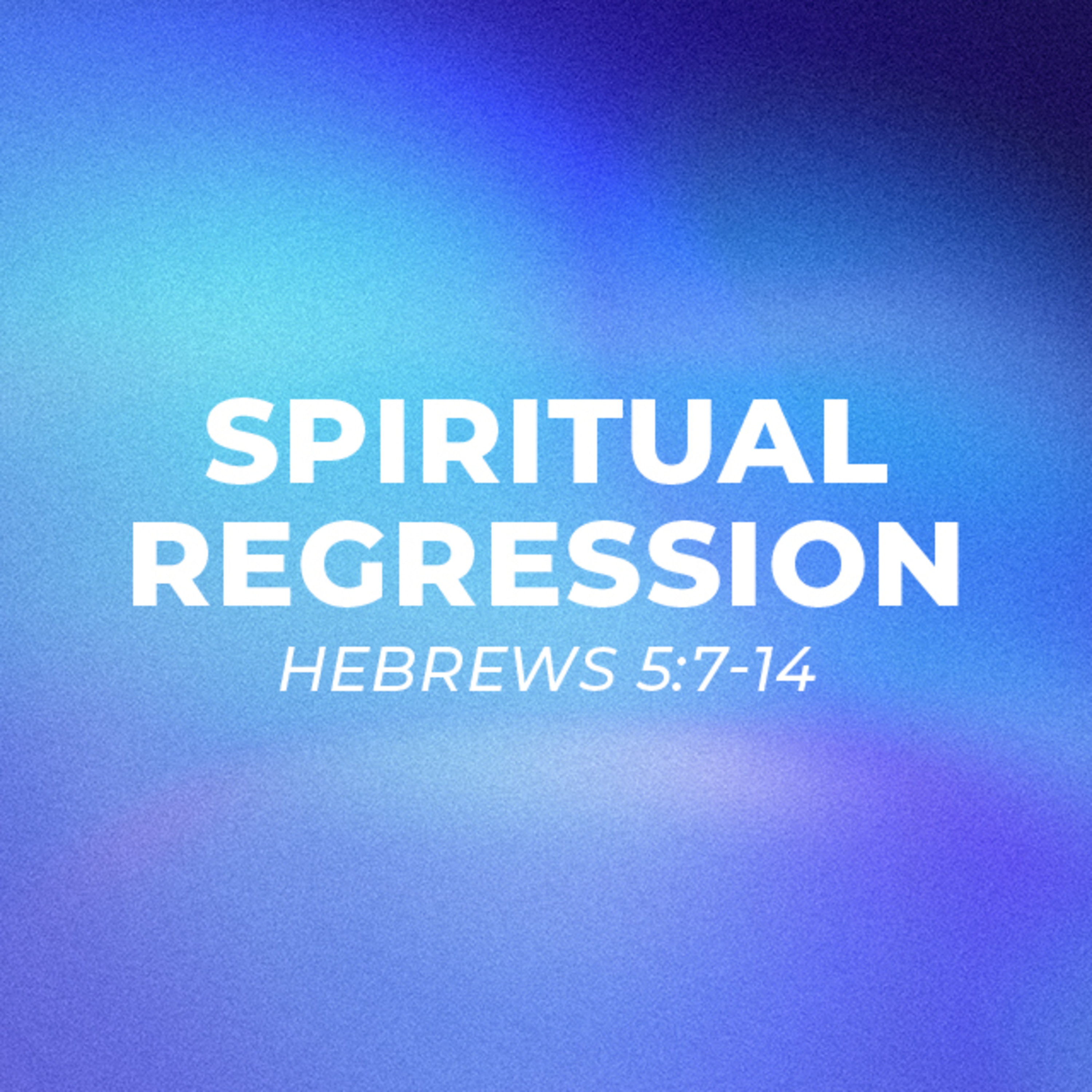 Spiritual Regression – Hebrews 5:7-14 episode artwork