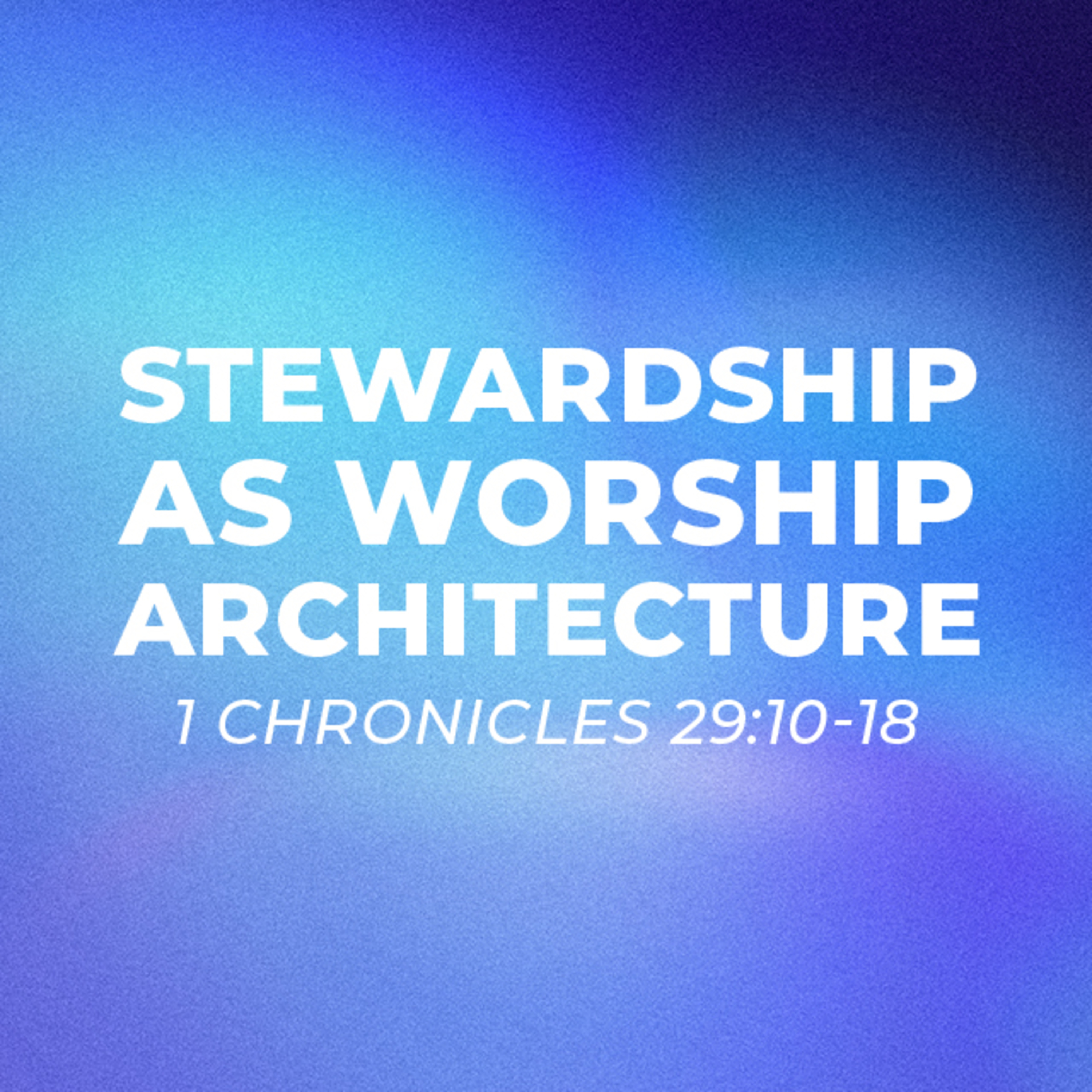 Stewardship as Worship Architecture – 1 Chronicles 29:10-18 episode artwork