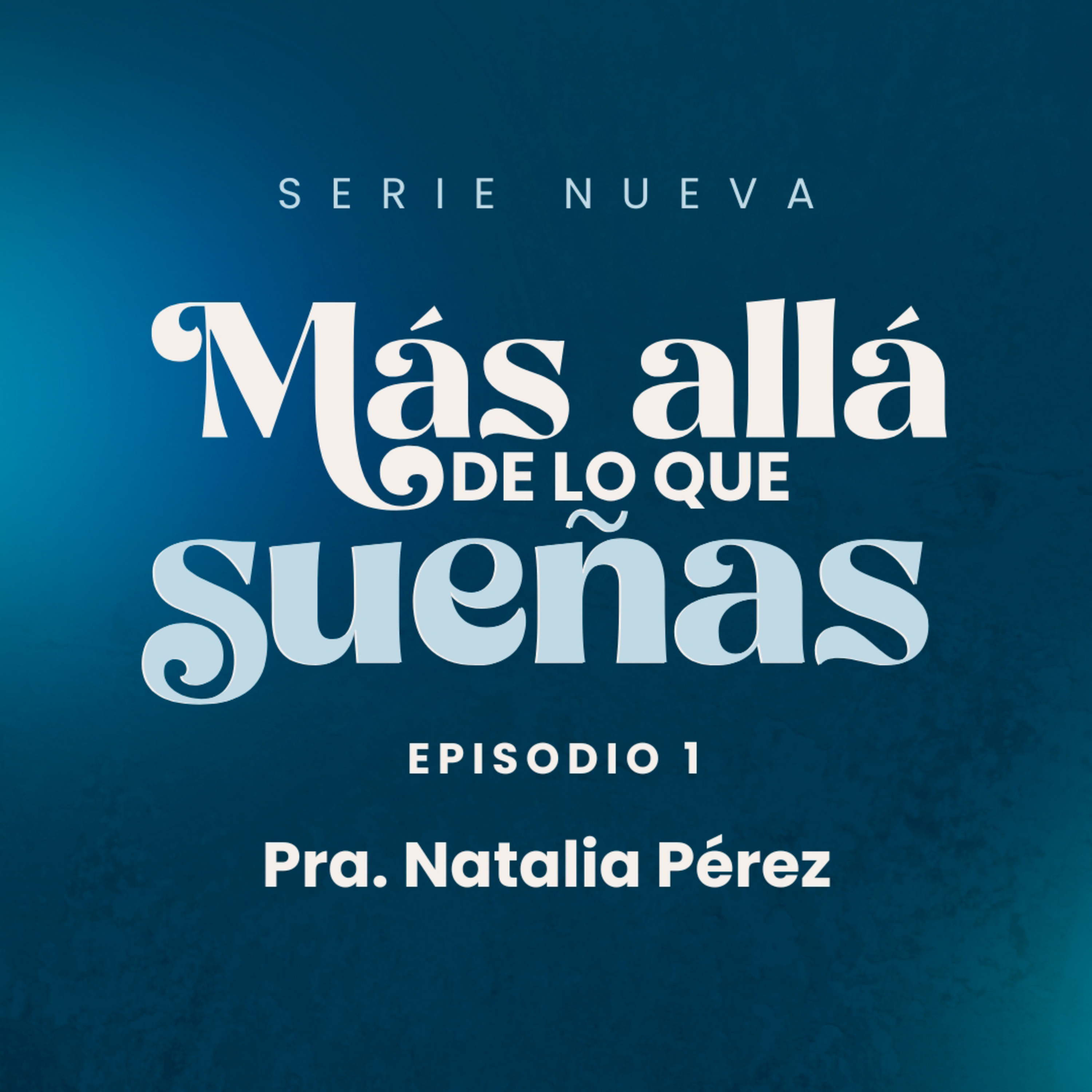 Serie: Más allá de lo que sueñas: Episodio 1 I Pra. Natalia Pérez episode artwork