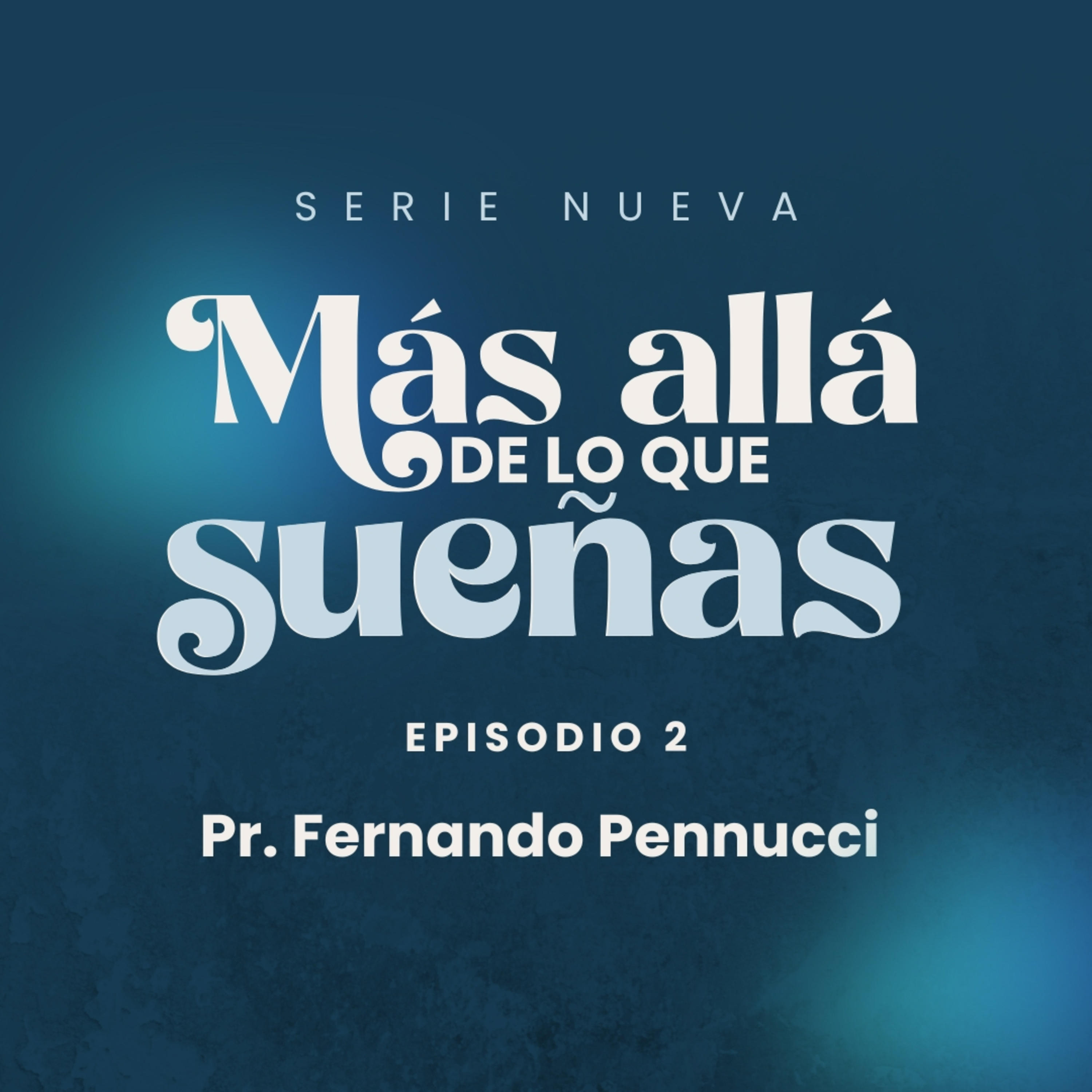 Serie: "Más allá de lo que sueñas" - Episodio 2 "Descubriendo el Sueño de Dios" | Pr. Fernando Pennucci episode artwork