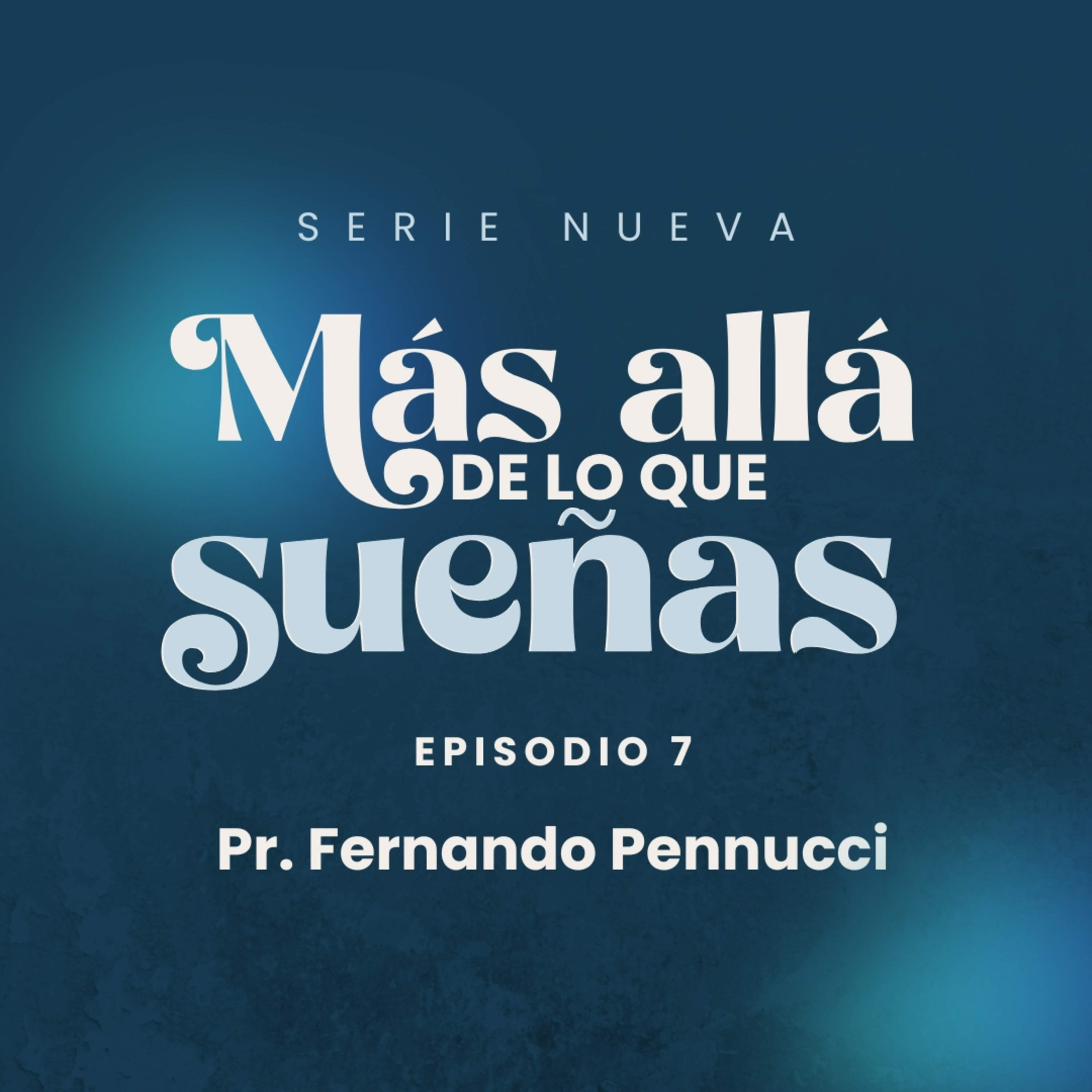 Serie: "Más allá de lo que sueñas" - Episodio 7 "Manteniendo el Sueño Vivo" | Pr. Fernando Pennucci episode artwork