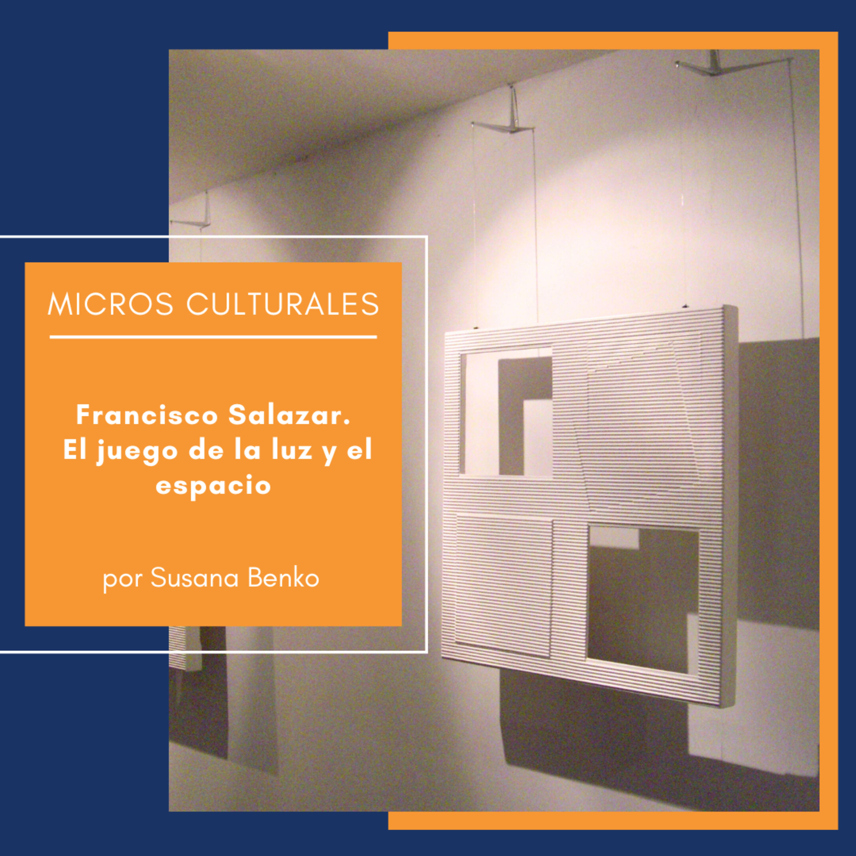 Micro cultural "Francisco Salazar. El juego de la luz y el espacio"