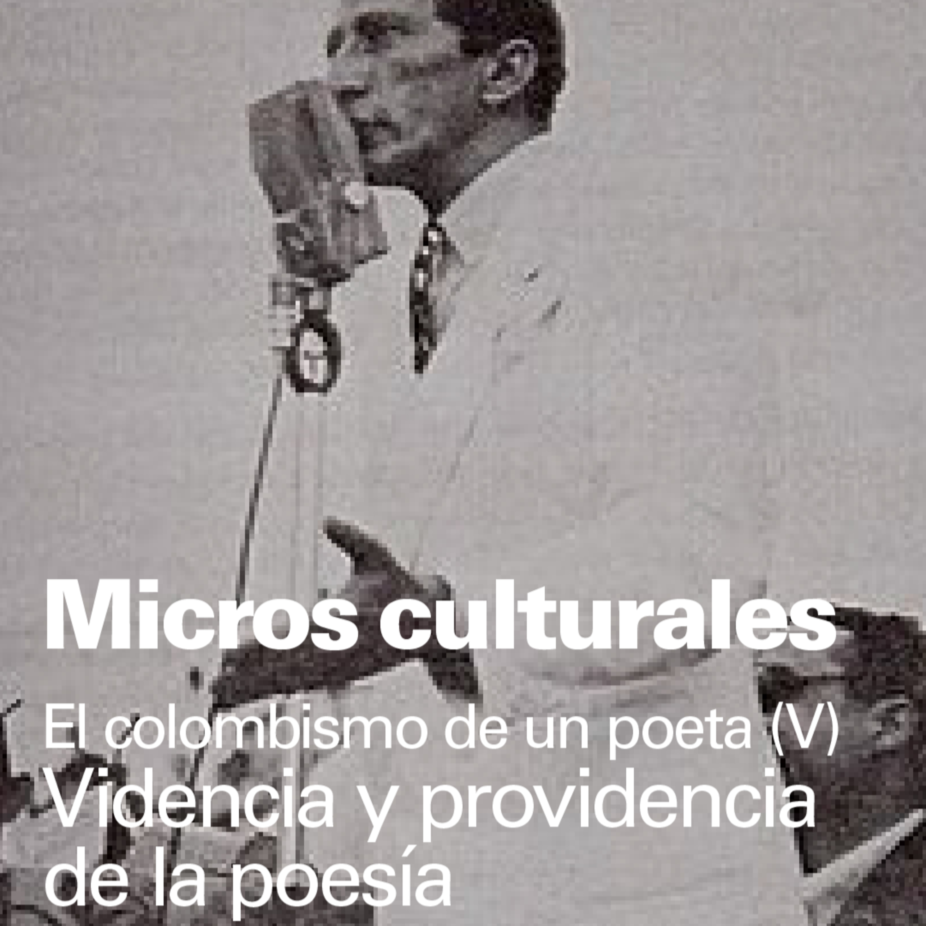 Micro cultural "El colombismo de un poeta (V). Videncia y providencia de la poesía" episode artwork