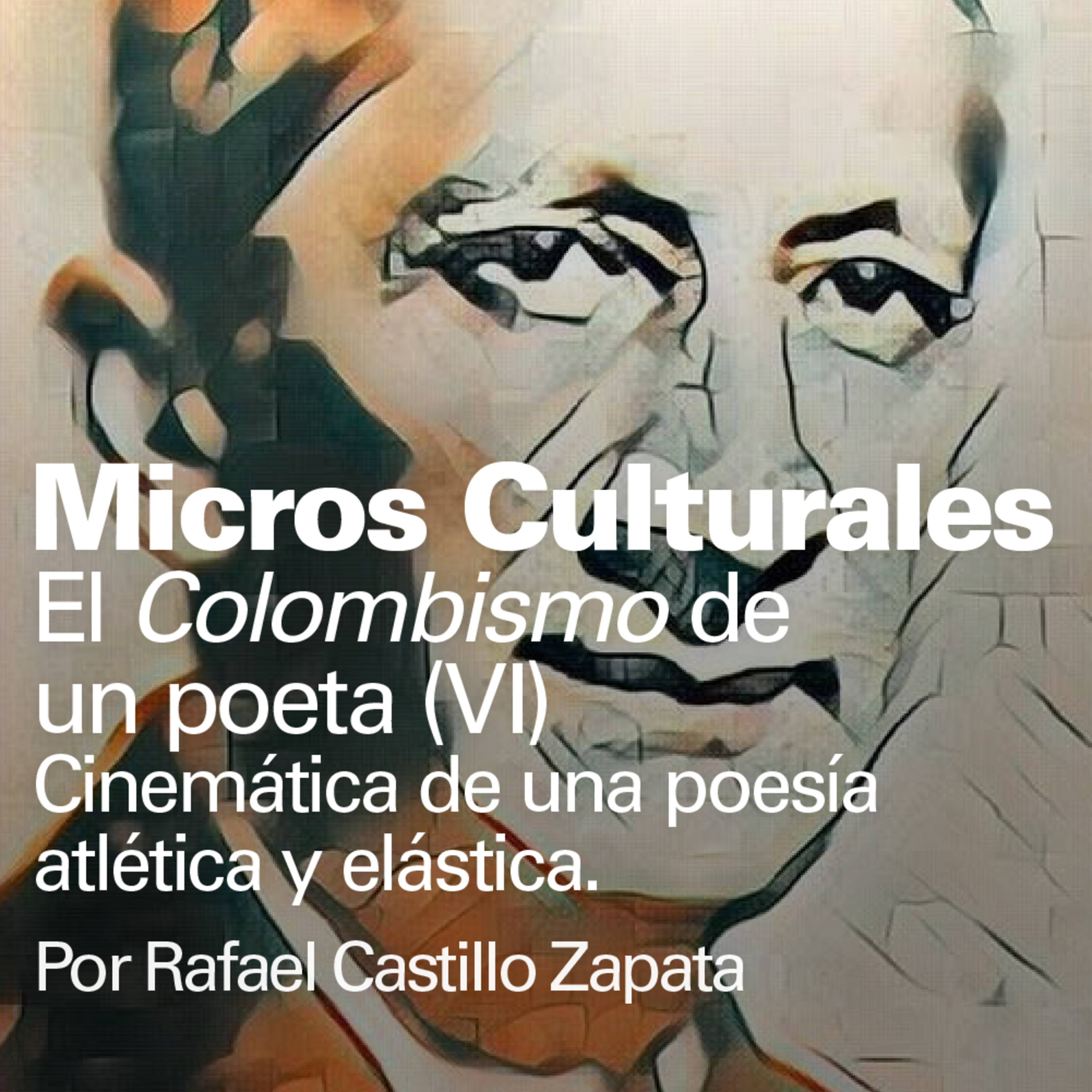 Micro cultural "El Colombismo de un poeta (VI) Cinemática de una poesía atlética y elástica" episode artwork