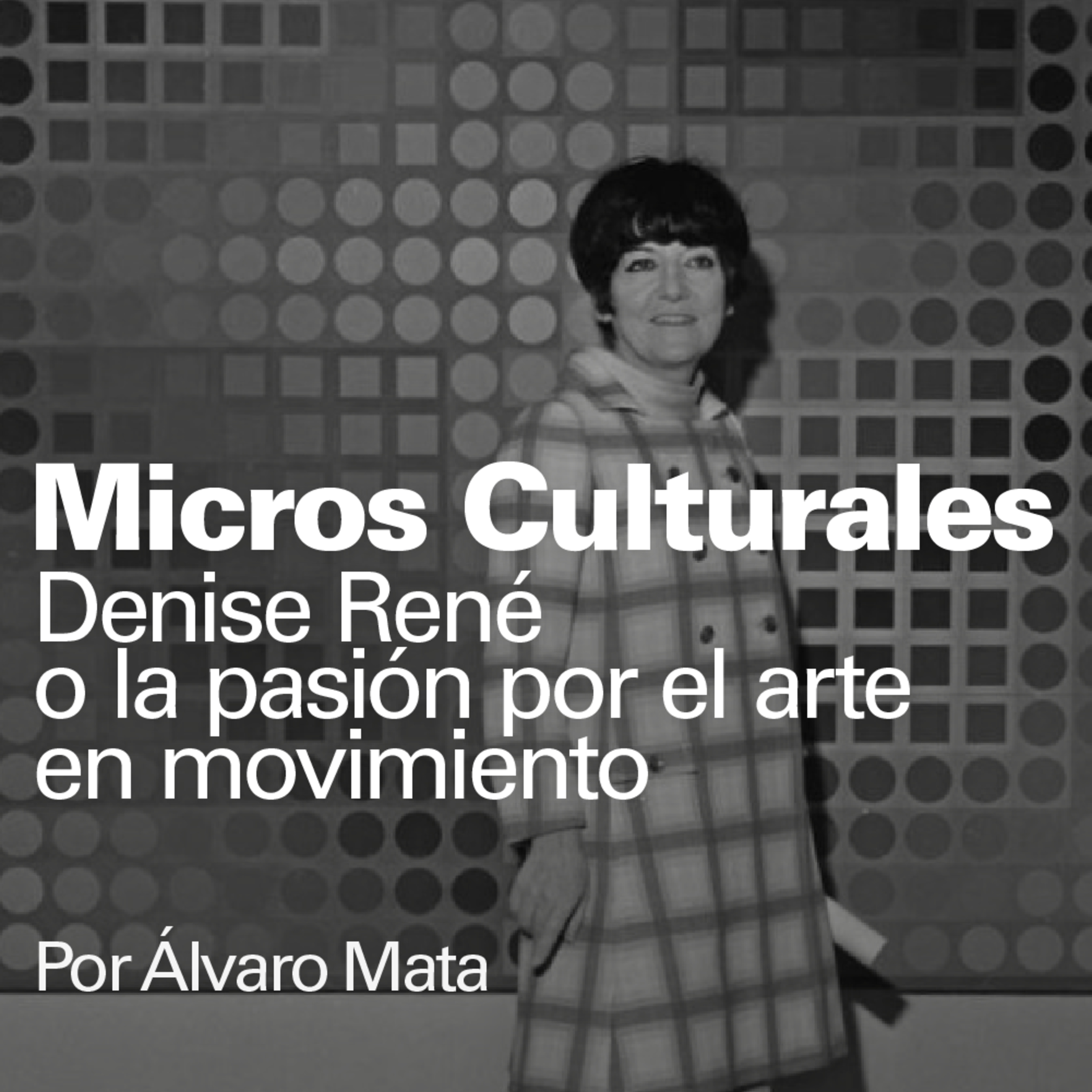 Micro cultural "Denise René o la pasión por el arte en movimiento" episode artwork