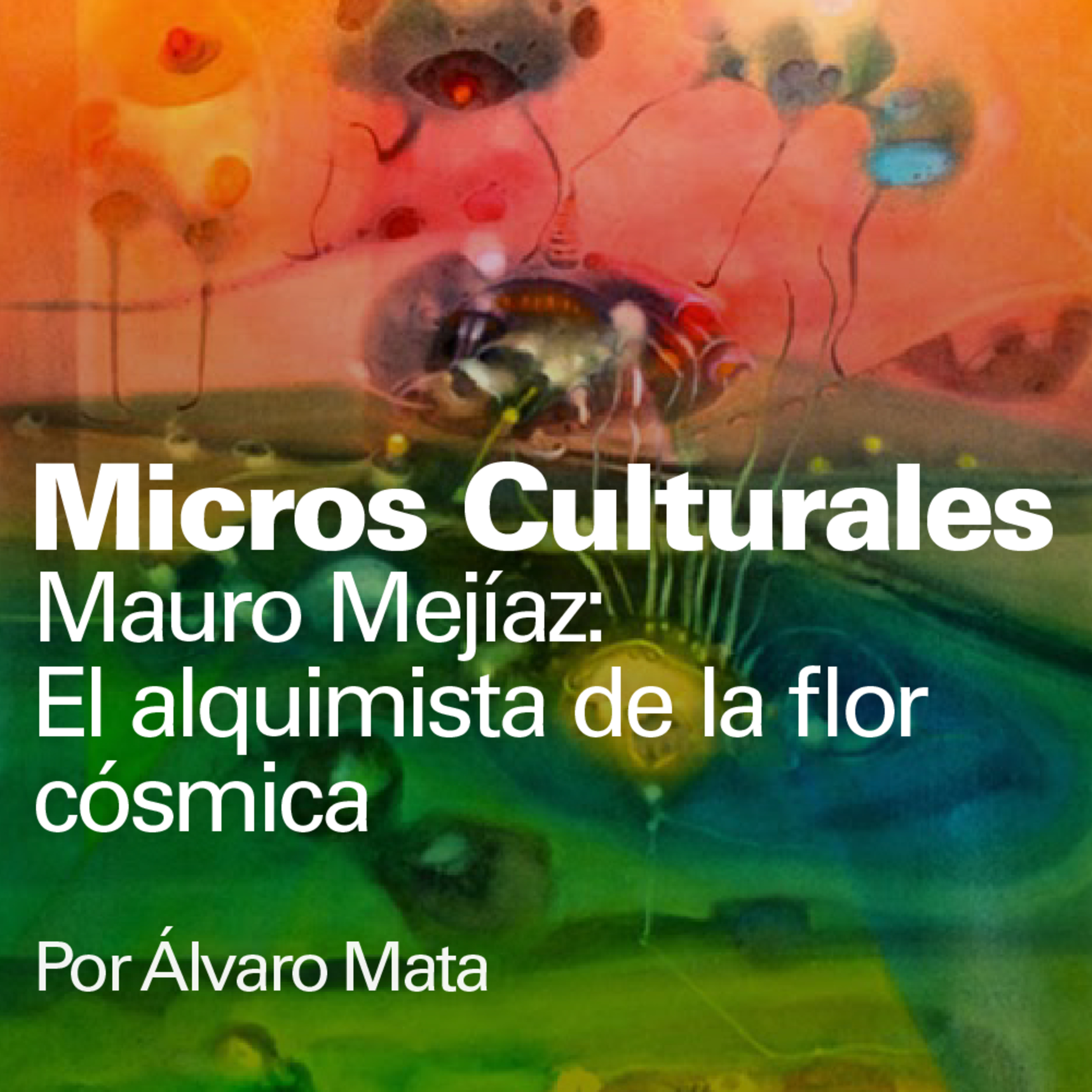 Micro cultural "Mauro Mejíaz: El alquimista de la flor cósmica" episode artwork