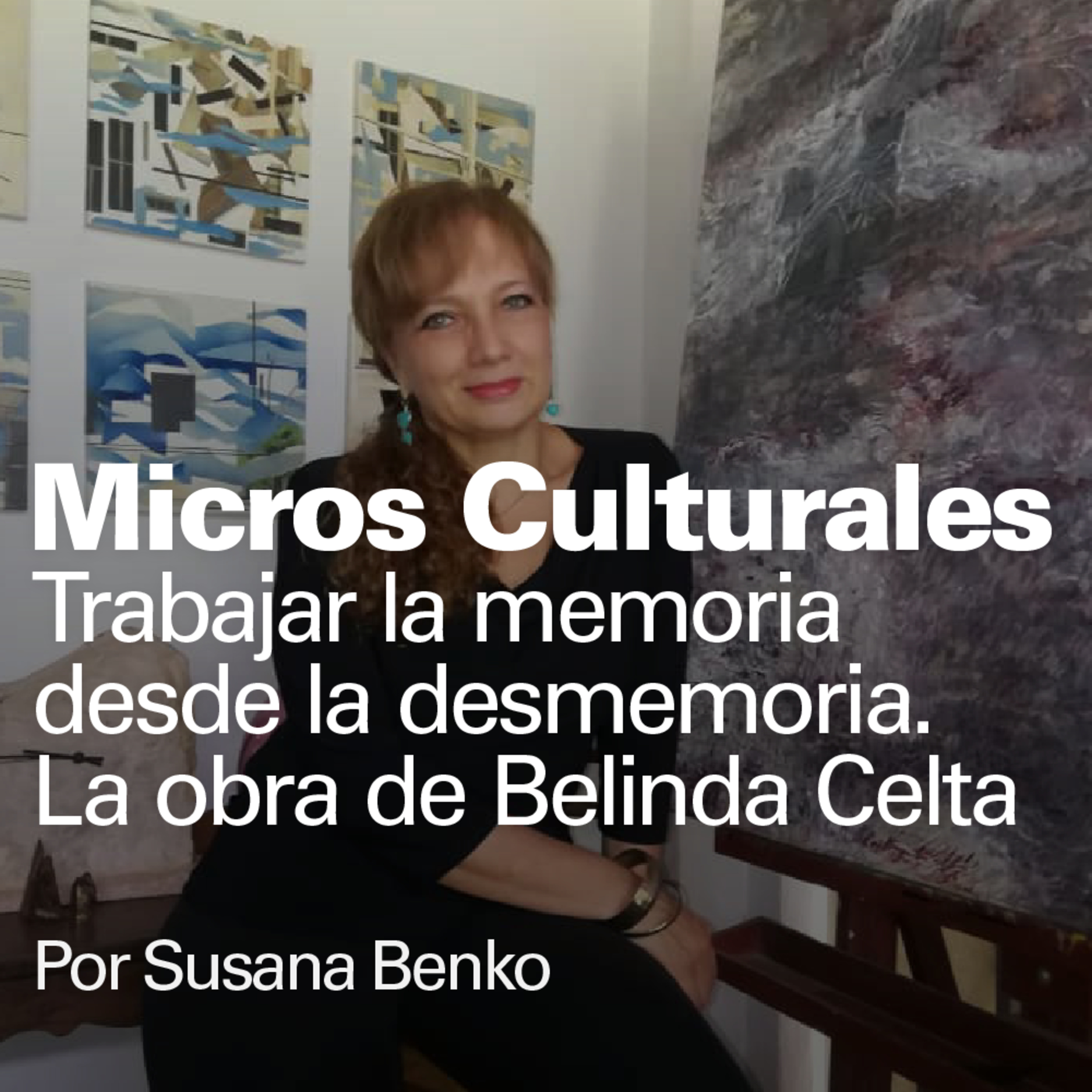 Micro cultural "Trabajar la memoria desde la desmemoria. La obra de Belinda Celta" episode artwork