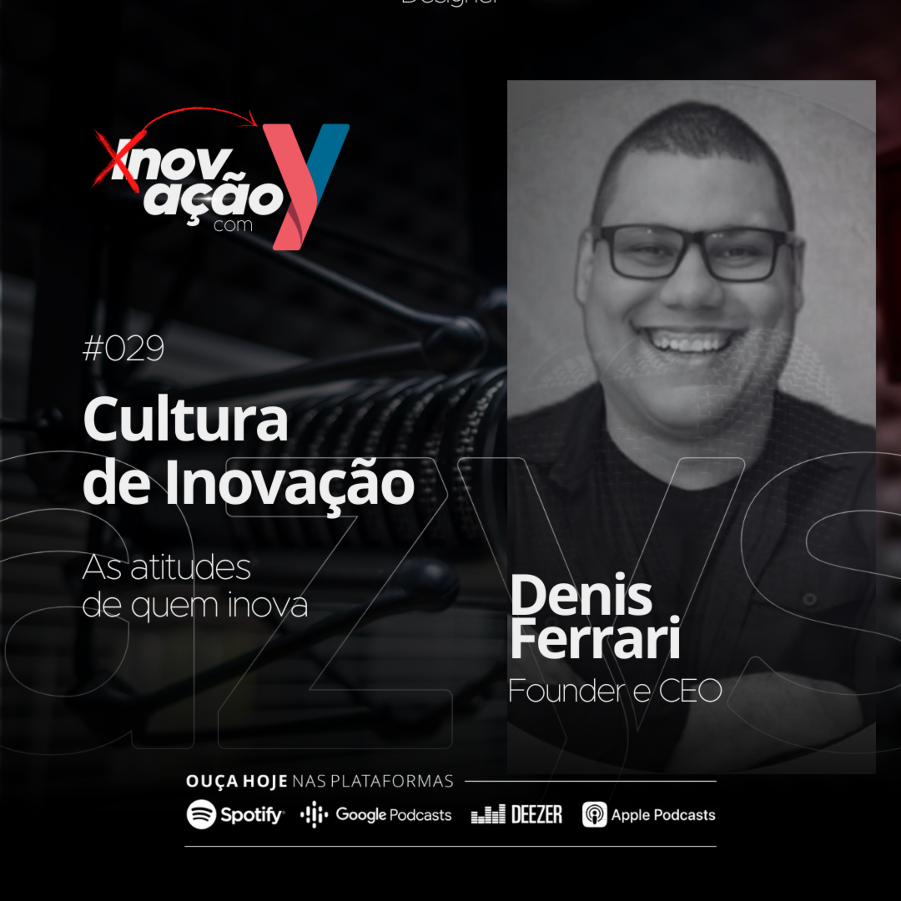 #029 Cultura da Inovação | As atitudes de quem inova feat. Denis Ferrari