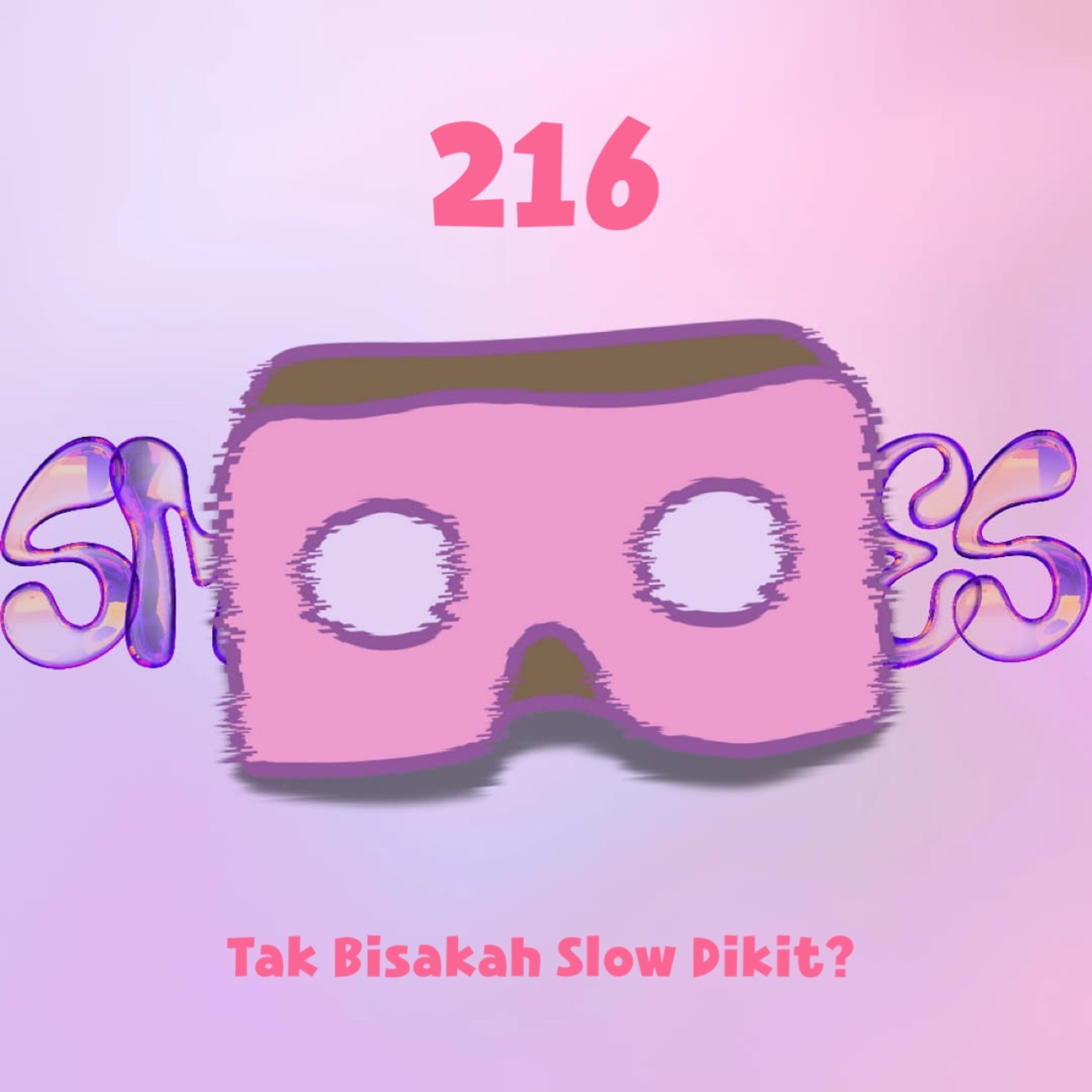 216 : Tak Bisakah Slow Dikit? episode artwork