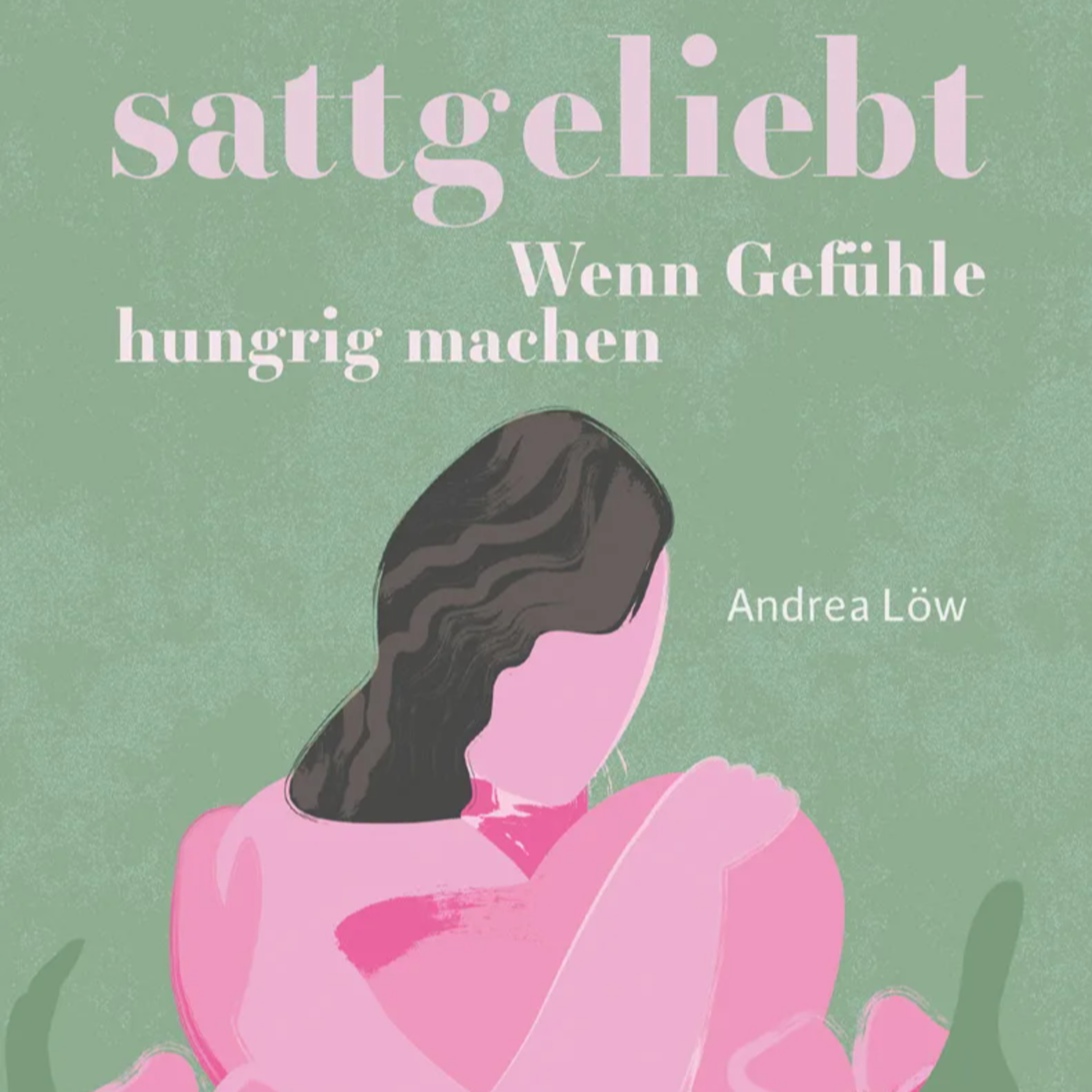 sattgeliebt: Wenn Gefühle hungrig machen von Andrea Löw freya Verlag episode artwork