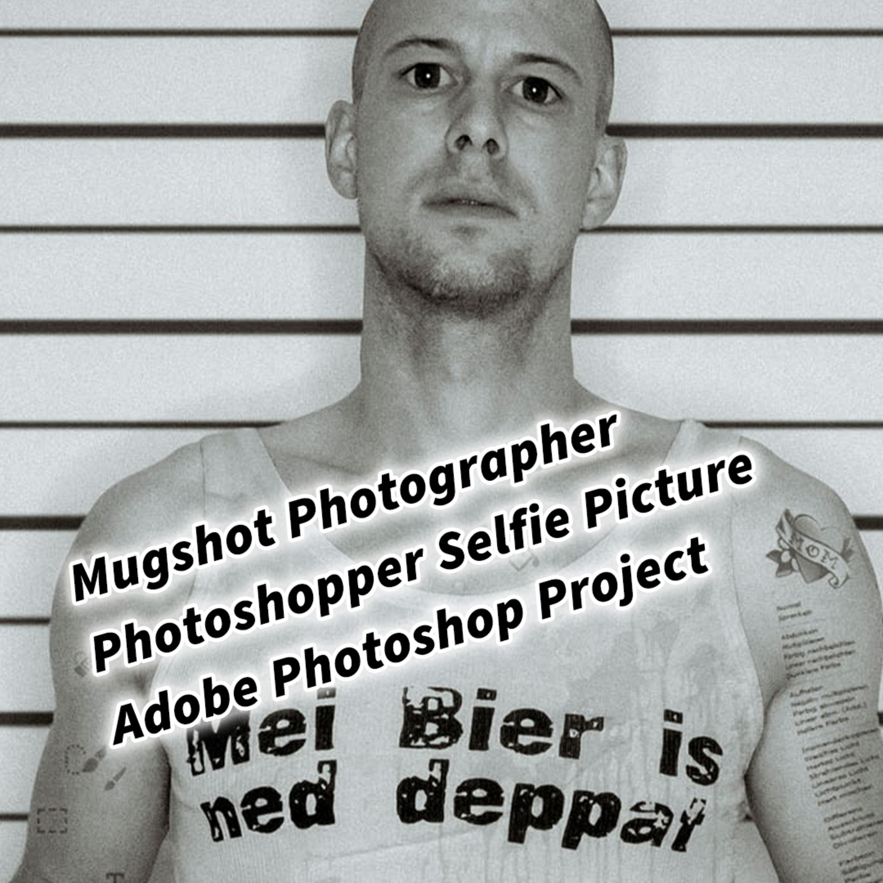 Mugshot Photographer Photoshopper Selfie Picture ;) Adobe Photoshop Project. Mit Photoshop Tattoos auf der Haut erstellen episode artwork