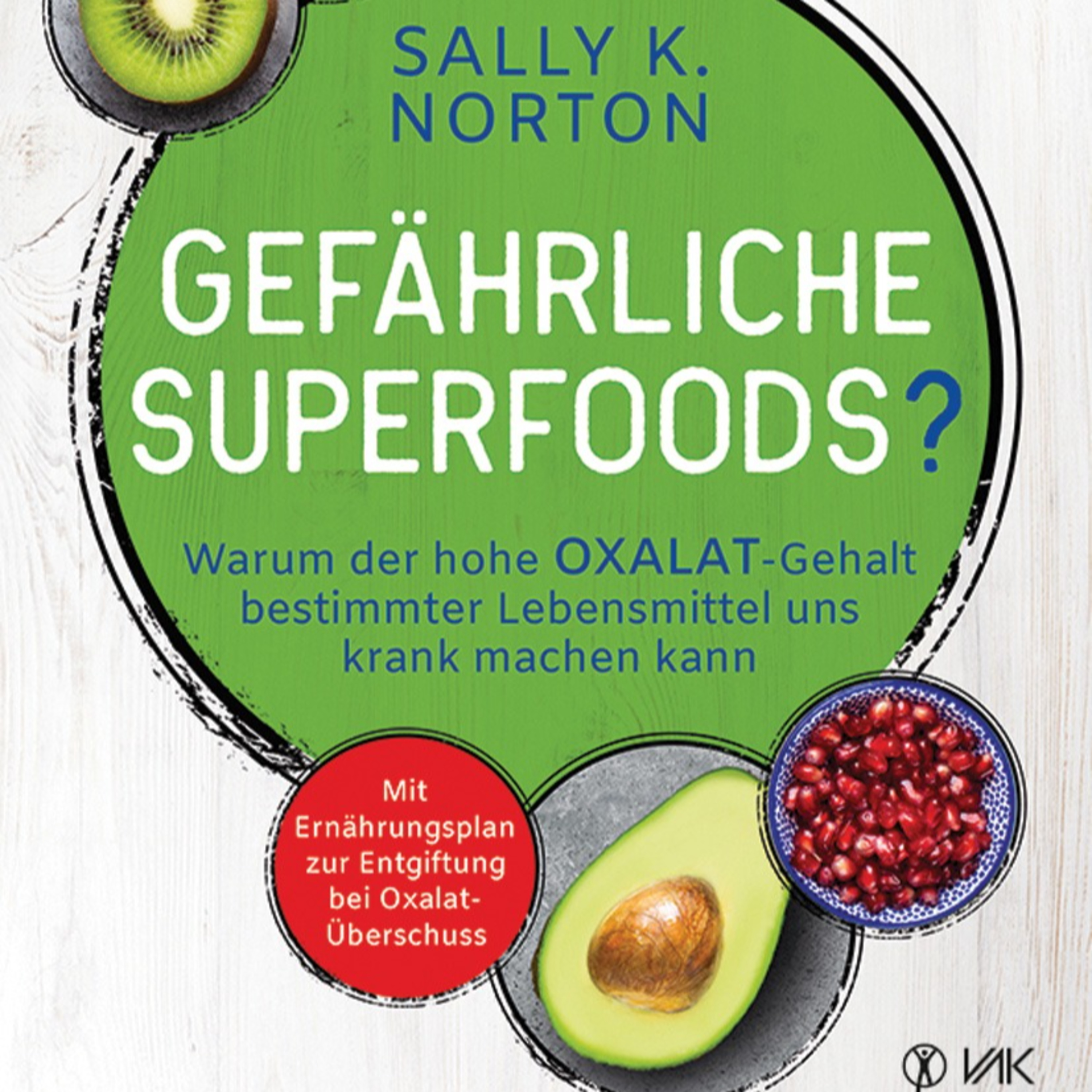 Gefährliche Superfoods? Warum der hohe Oxalat-Gehalt bestimmter Lebensmittel uns krank machen kann. Mit Ernährungsplan zur Entgiftung bei Oxalat-Überschuss von Sally K. Norton episode artwork