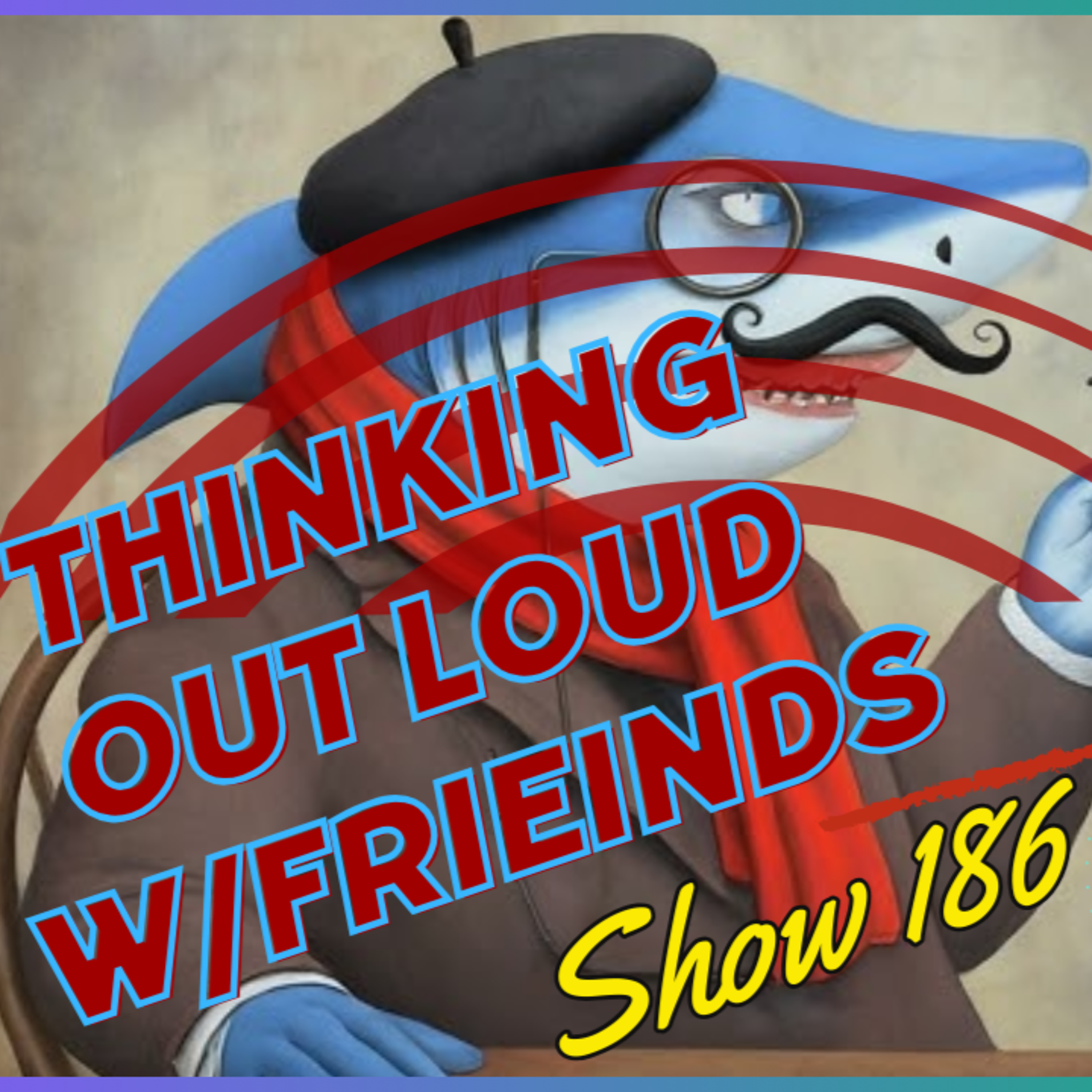 Almost 4 Billion Dollars - Thinking Out Loud w/Friends 186 episode artwork