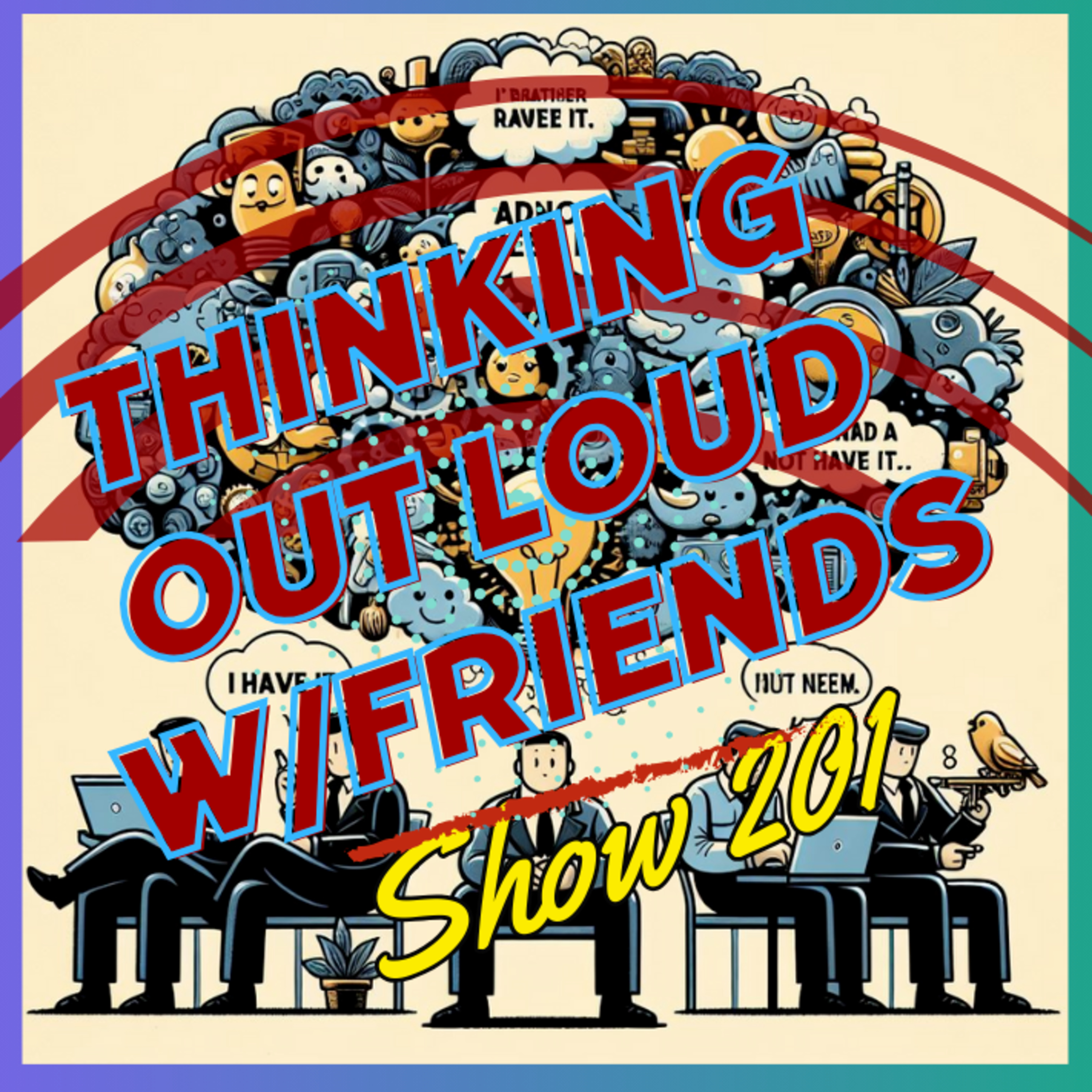 I’D RATHER HAVE IT AND NOT NEED IT, THEN NEED IT A NOT HAVE IT-Thinking Out Loud w/Friends # 201 episode artwork