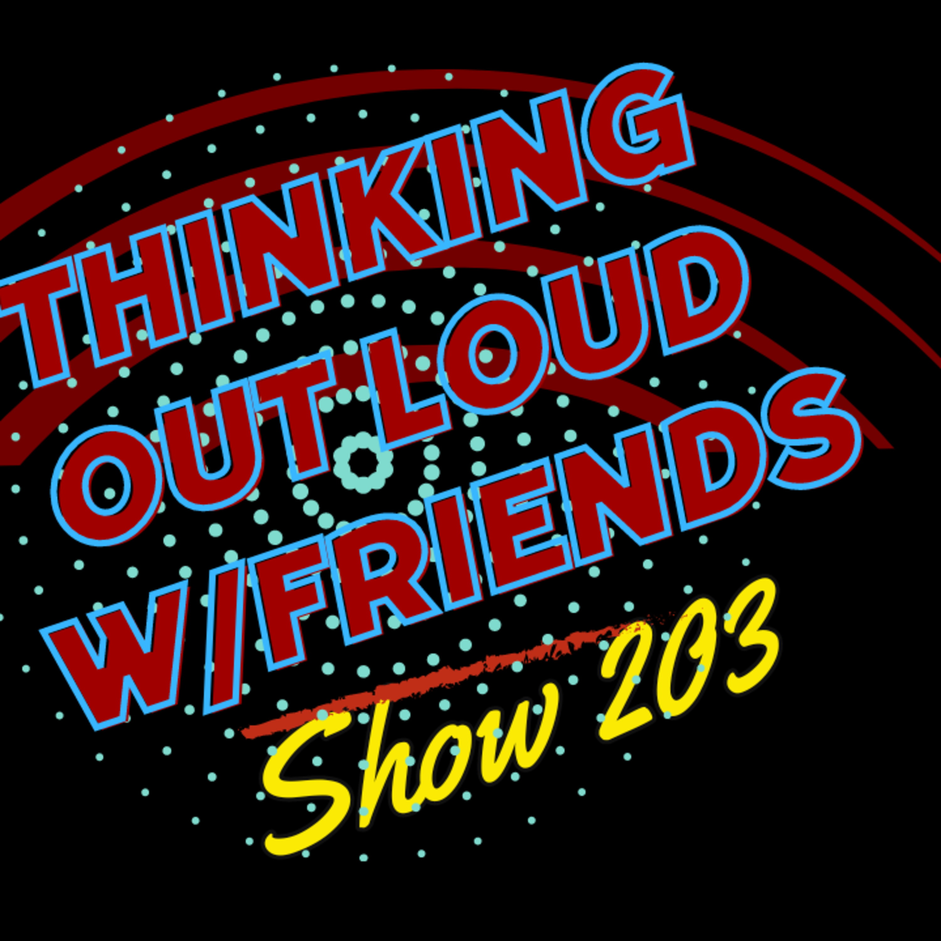Now It Is Getting Interesting - Thinking Out Loud w/Friends # 203 episode artwork