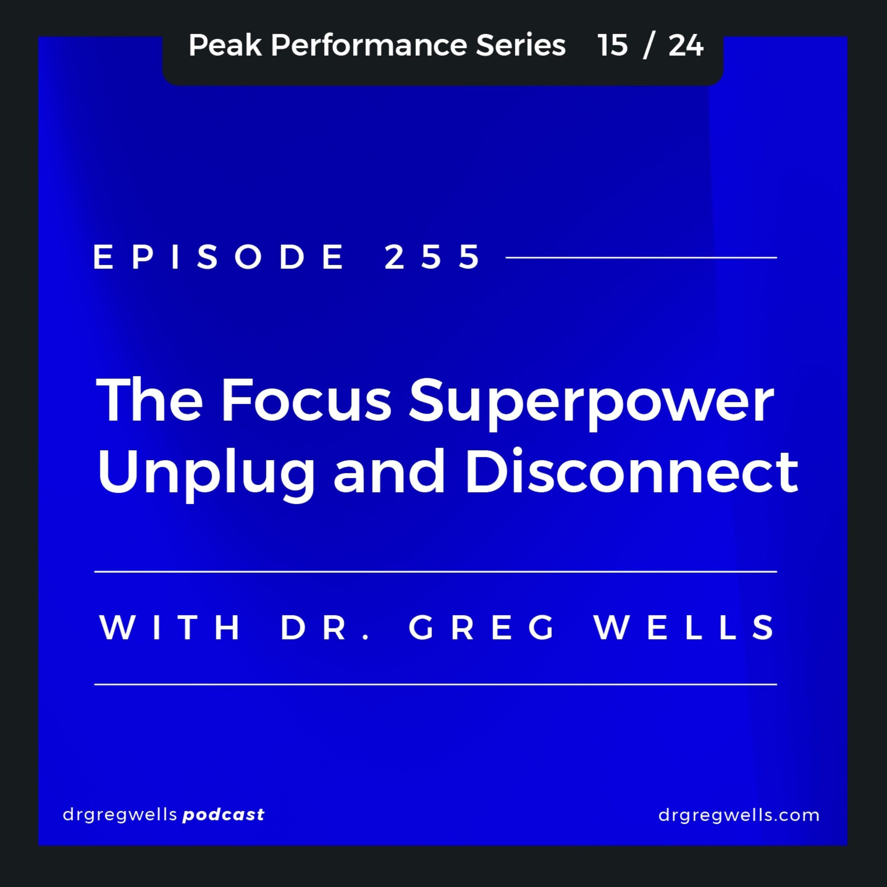 Ep 255. The Focus Superpower: Unplug and Disconnect.
