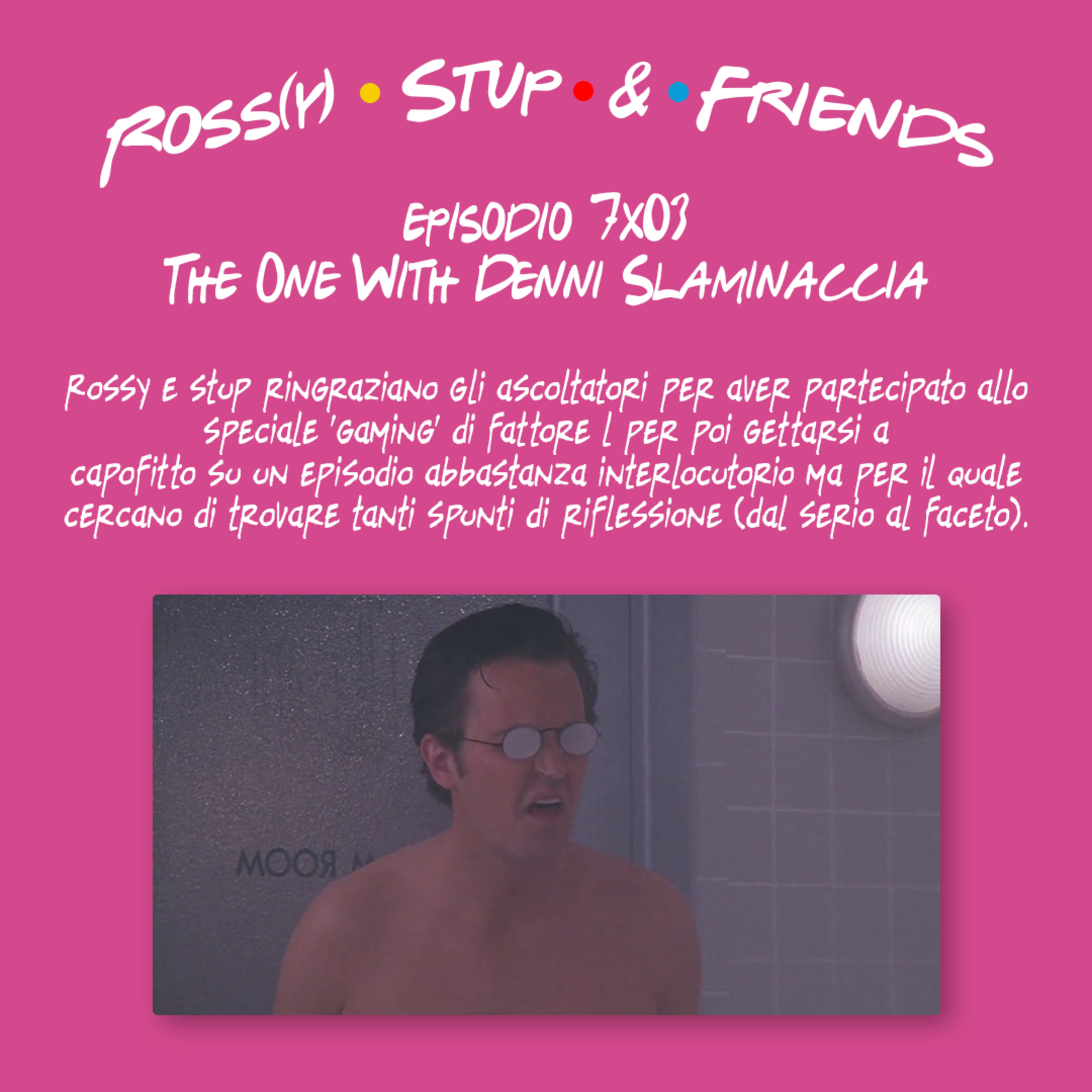 7.03 - The One With Denni Slaminaccia