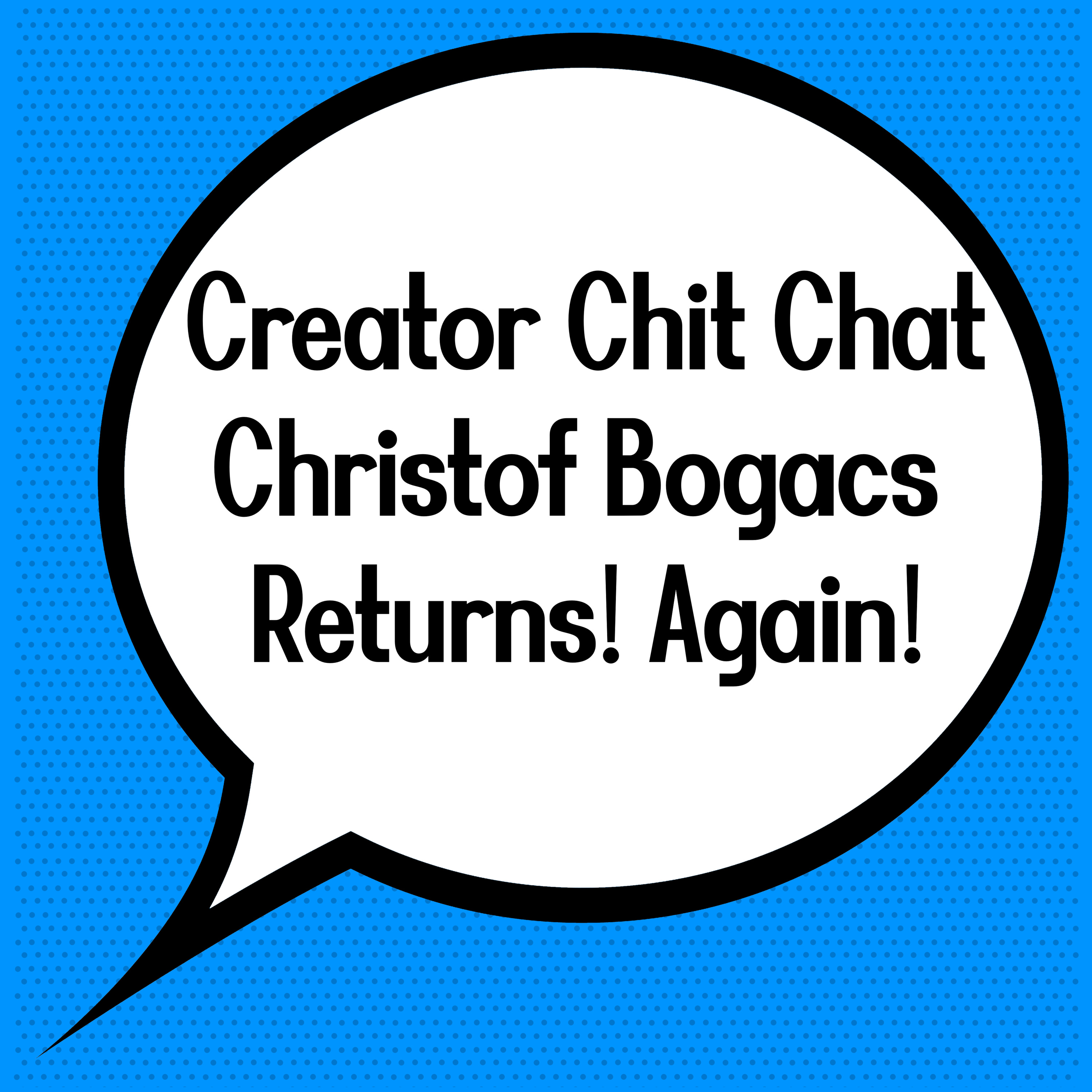 Creator Chit Chat: Christof Bogacs Returns! Again! episode artwork