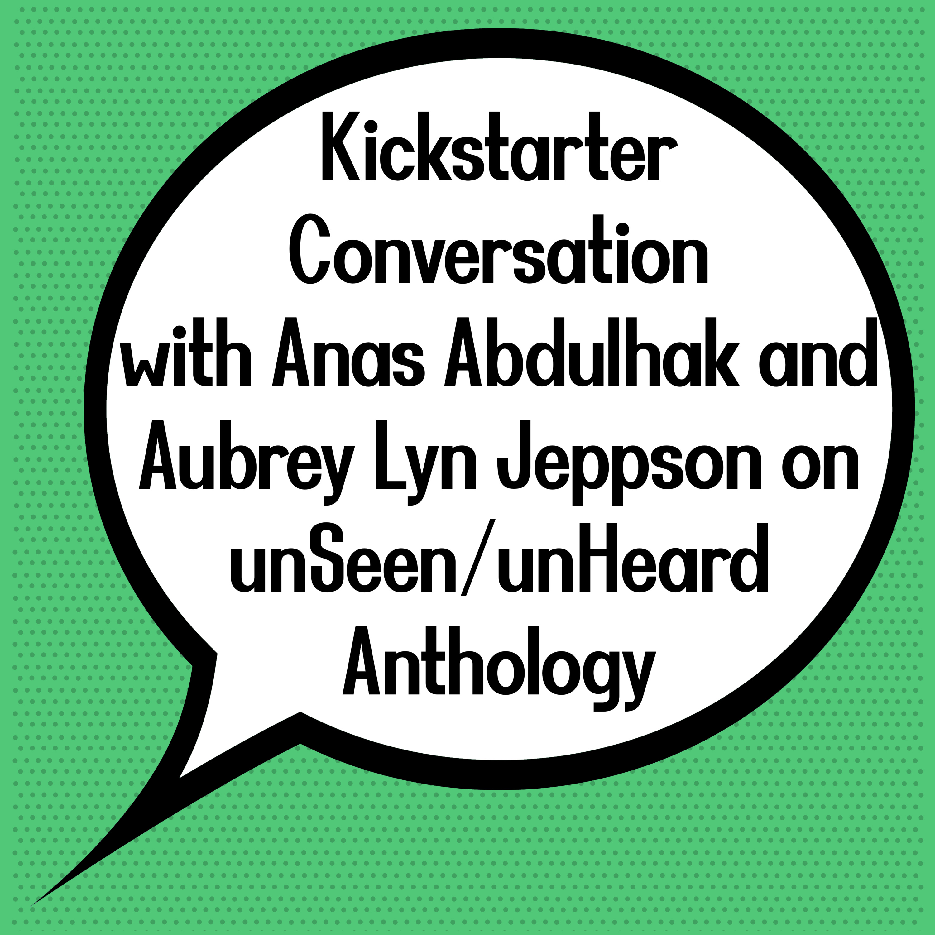 Kickstarter Conversation: Anas Abdulhak and Aubrey Lyn Jeppson on unSeen/unHeard Anthology episode artwork
