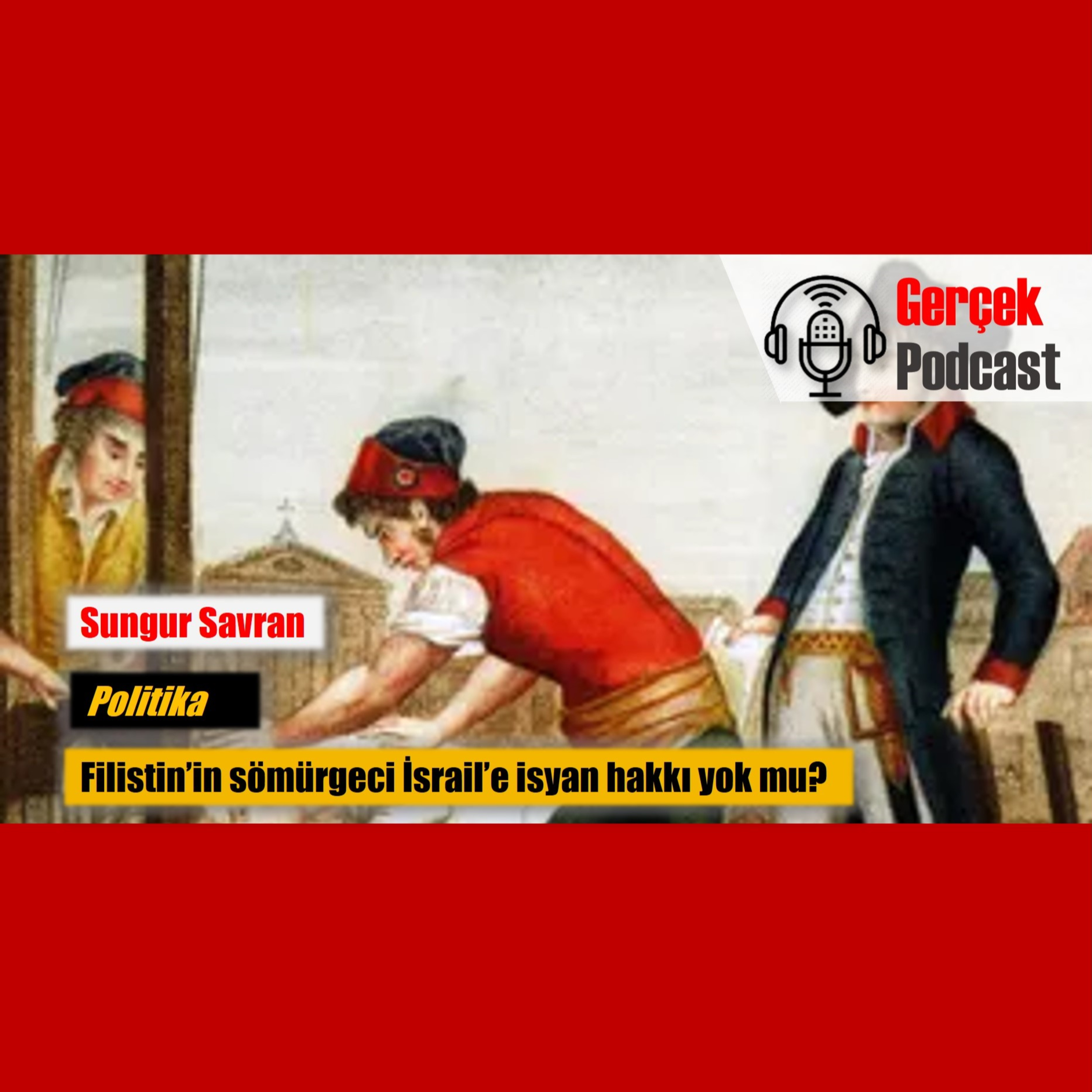 Sungur Savran: Filistin’in sömürgeci İsrail’e isyan hakkı yok mu? episode artwork