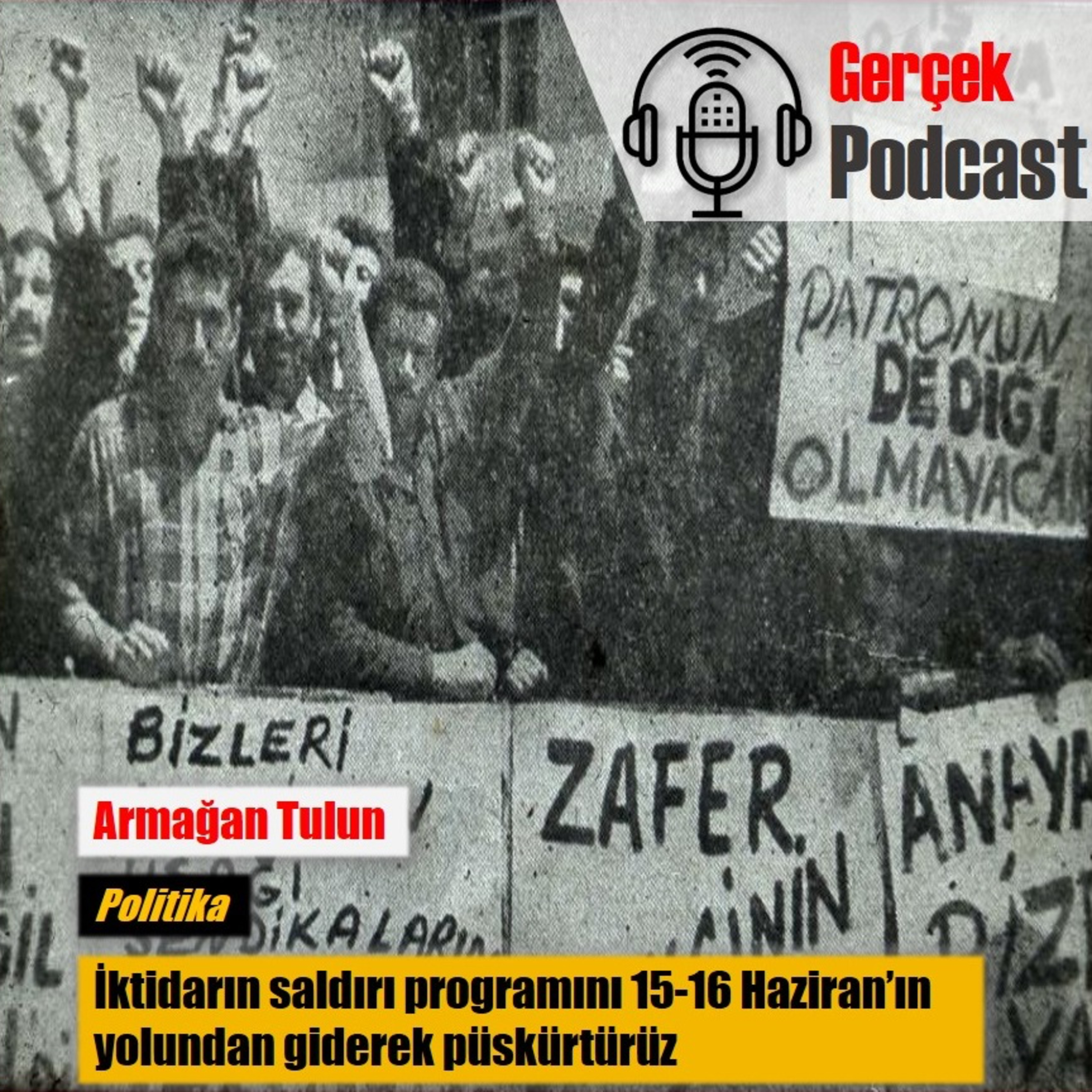 Armağan Tulun: İktidarın saldırı programını 15-16 Haziran’ın yolundan giderek püskürtürüz episode artwork