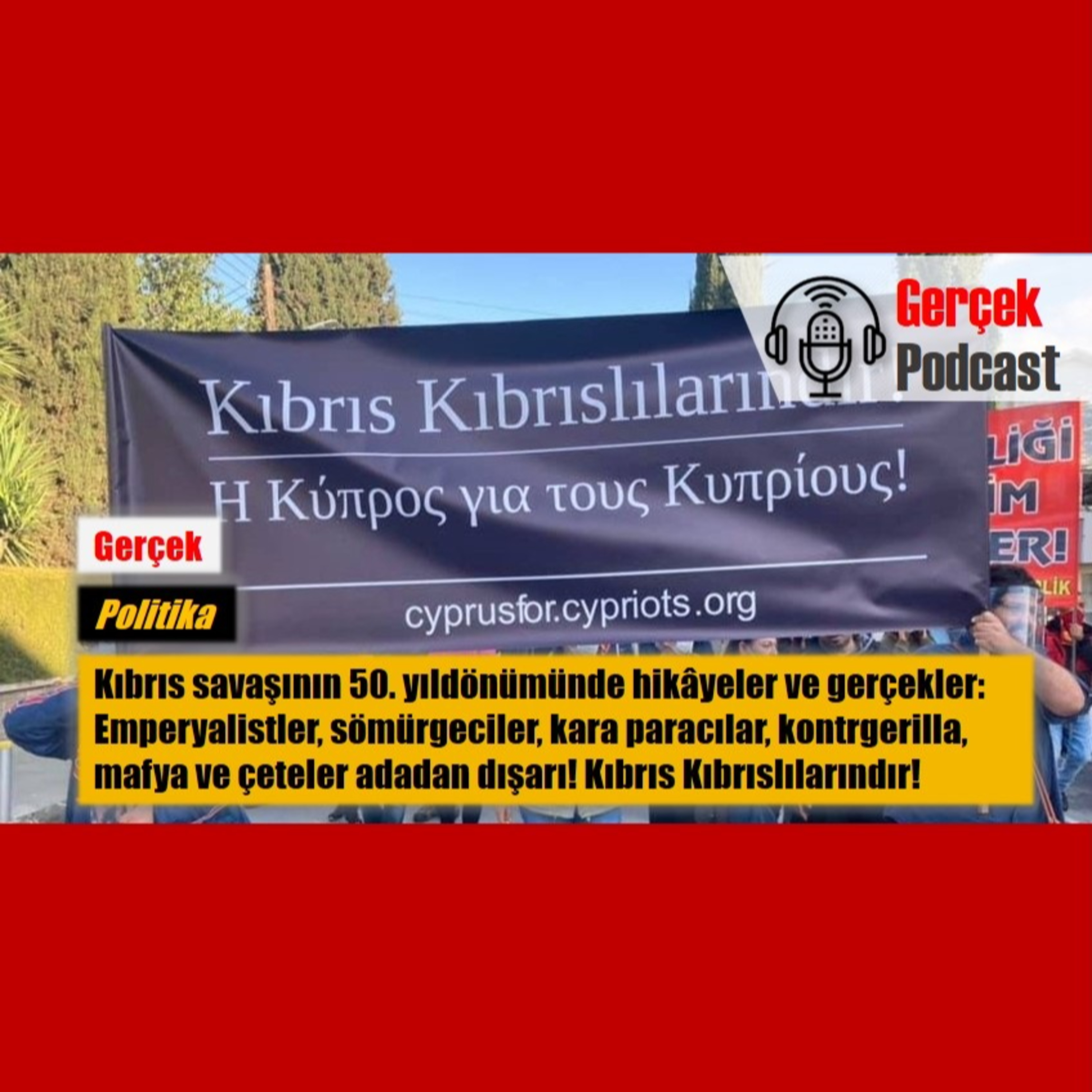 Kıbrıs savaşının 50. yıldönümünde hikâyeler ve gerçekler: Emperyalistler, sömürgeciler, kara paracılar, kontrgerilla, mafya ve çeteler adadan dışarı! Kıbrıs Kıbrıslılarındır! episode artwork