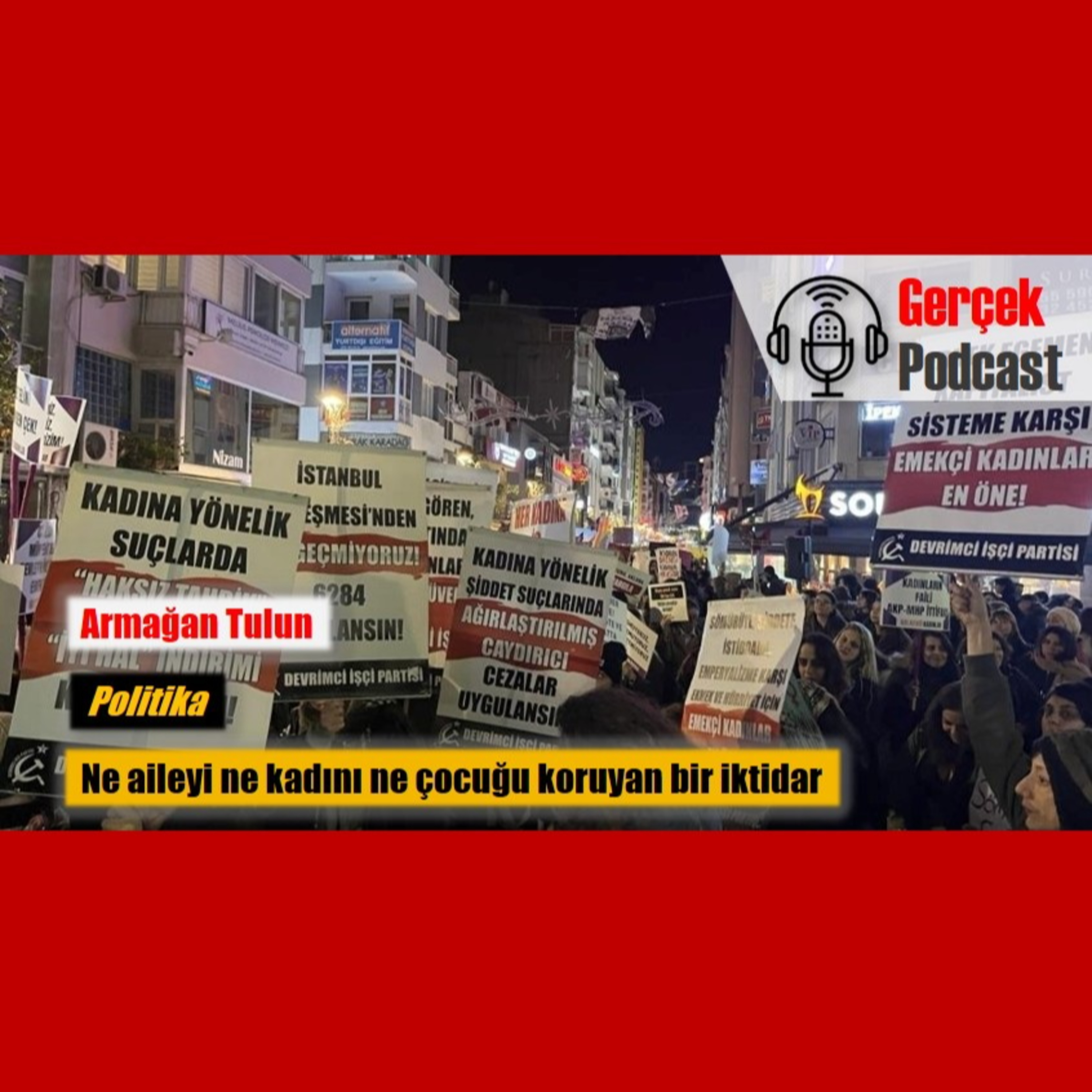 Armağan Tulun: Ne aileyi ne kadını ne çocuğu koruyan bir iktidar episode artwork