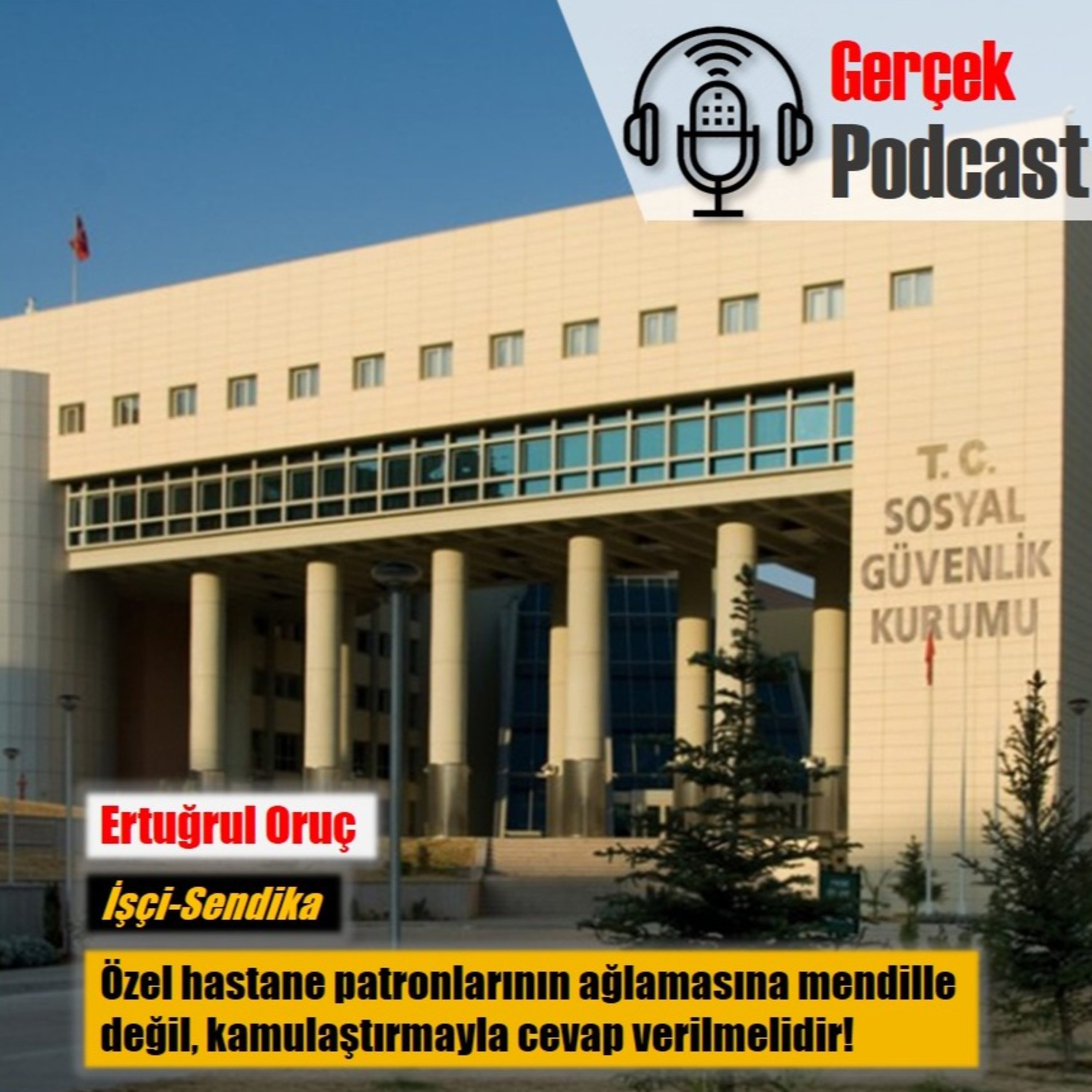 Ertuğrul Oruç: Özel hastane patronlarının ağlamasına mendille değil, kamulaştırmayla cevap verilmelidir! episode artwork