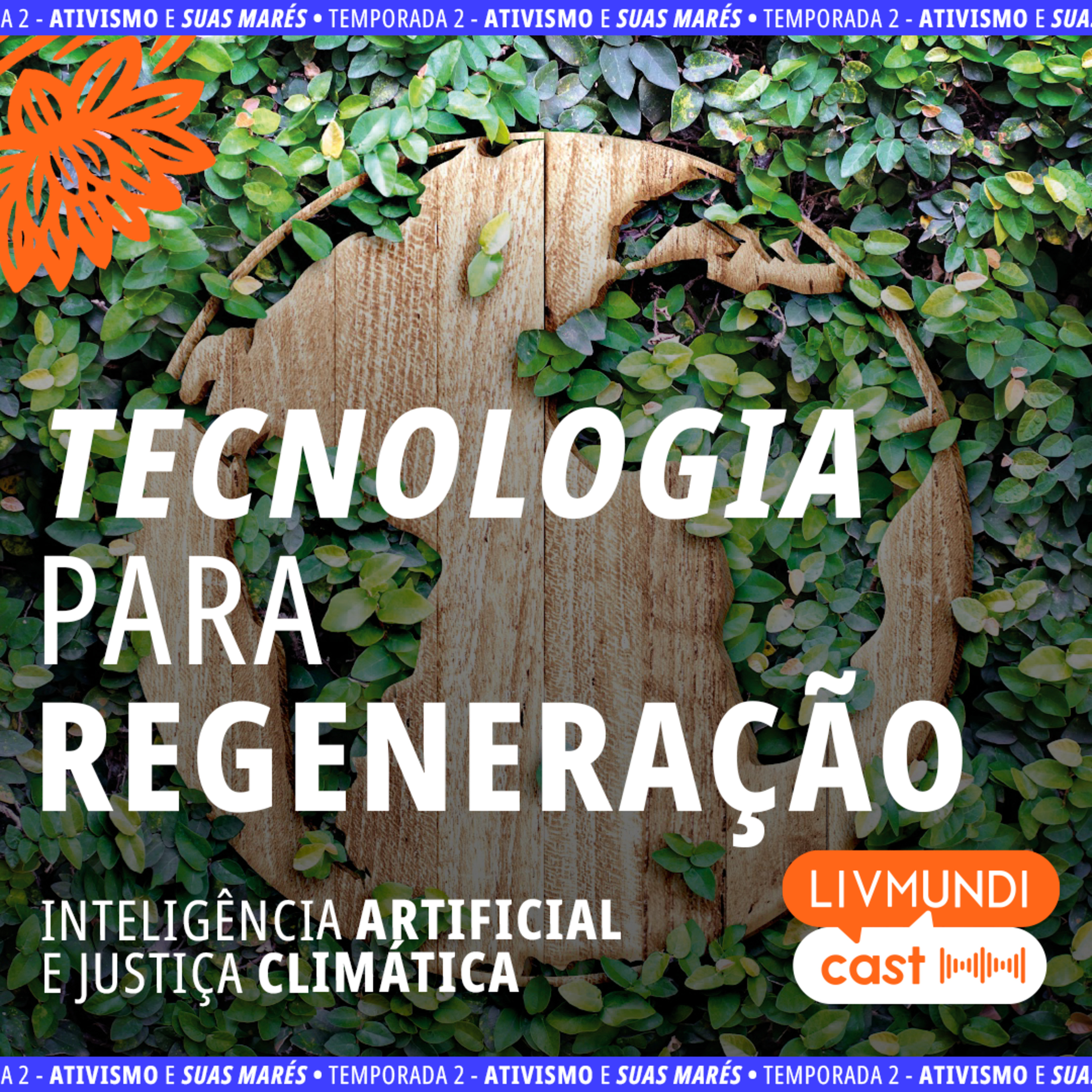 Tecnologia para Regeneração: Inteligência Artificial e Justiça Climática com Monique Lemos, Dino Siwek e Mateus Tremembé