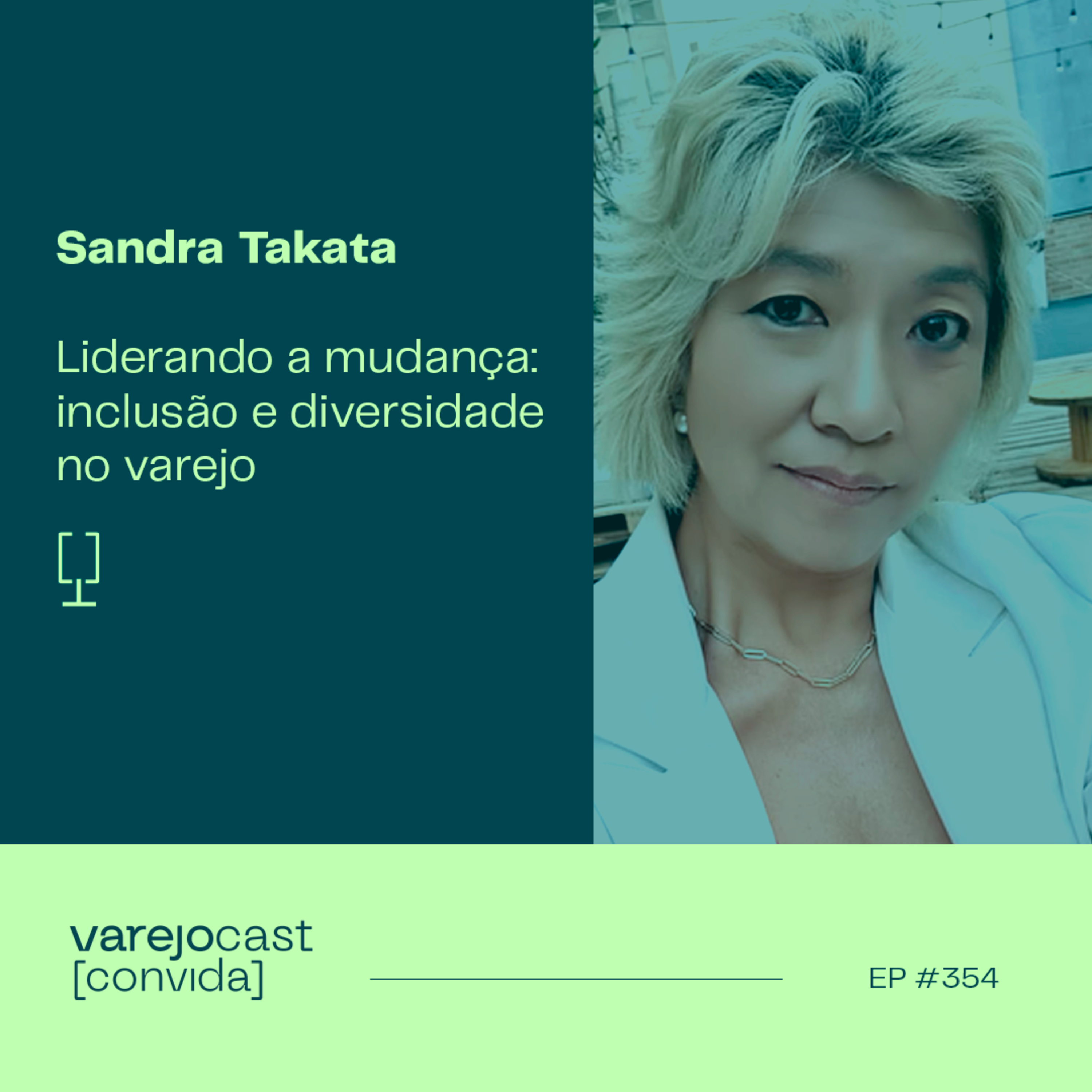 Sandra Takata. Liderando a mudança: inclusão e diversidade no varejo, no [varejocast] convida EP 354 episode artwork