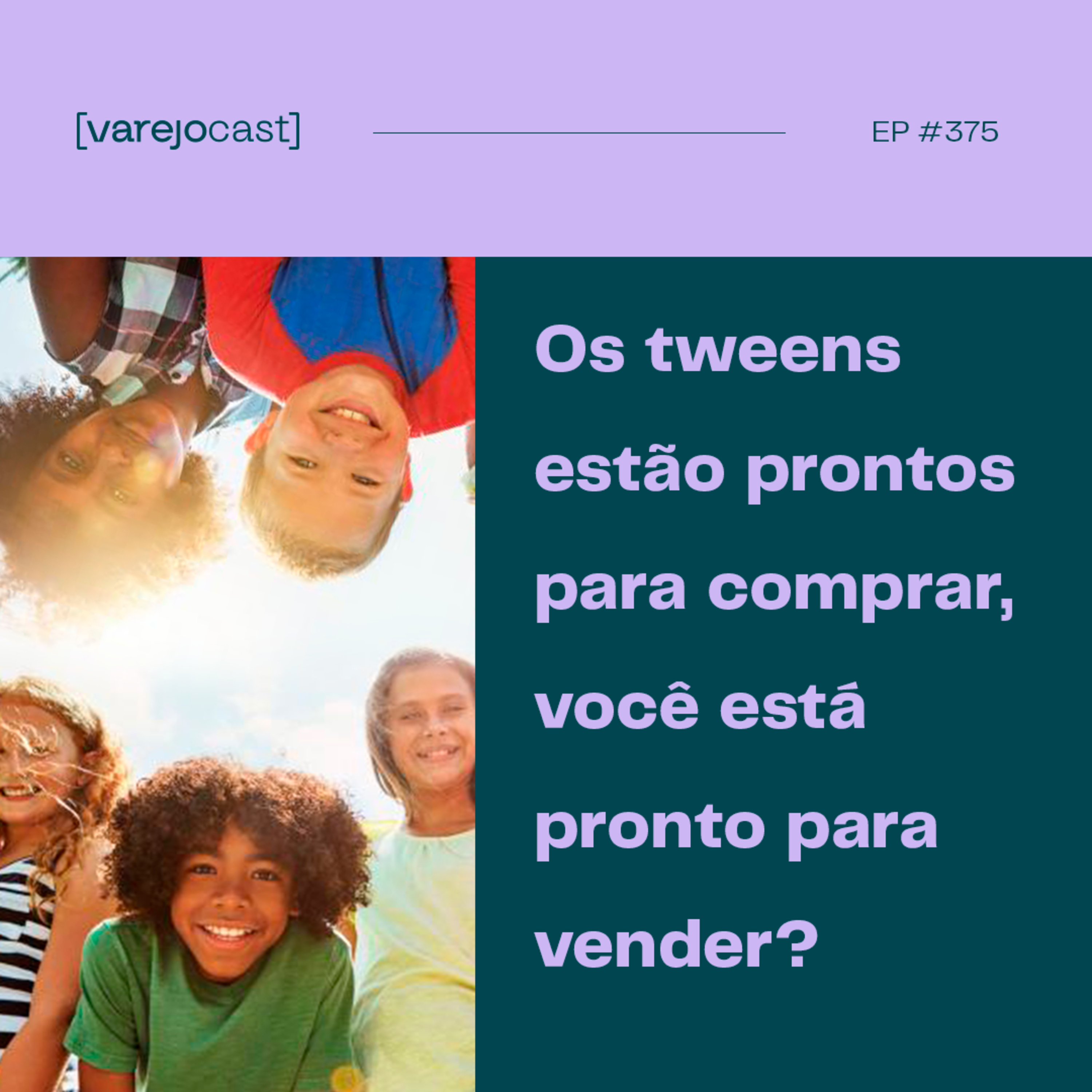 Os tweens estão prontos para comprar, você está pronto para vender?[varejocast] t&p 375 episode artwork