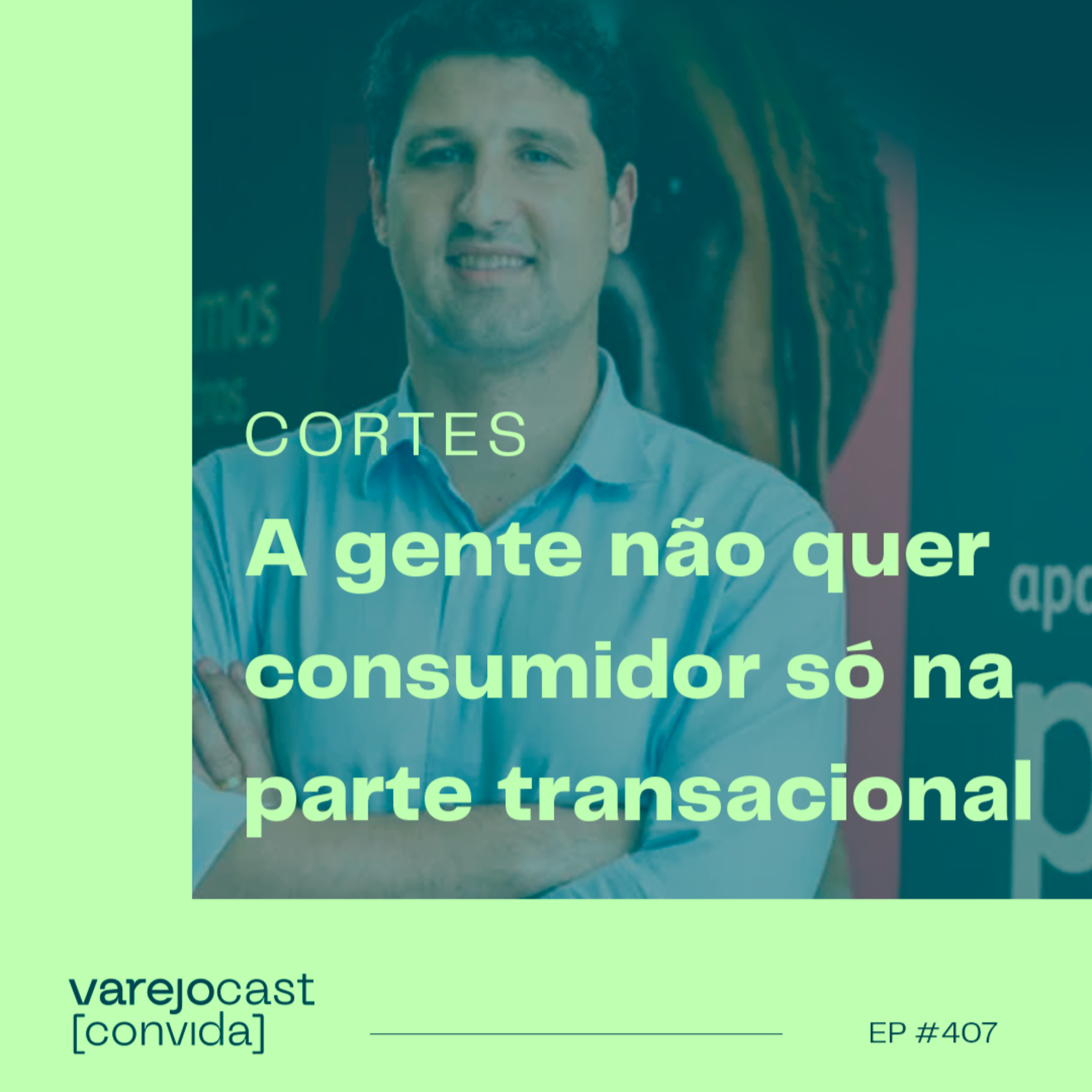 CORTE: A gente não quer consumidor só na parte transacional [varejocast] 407-1 episode artwork