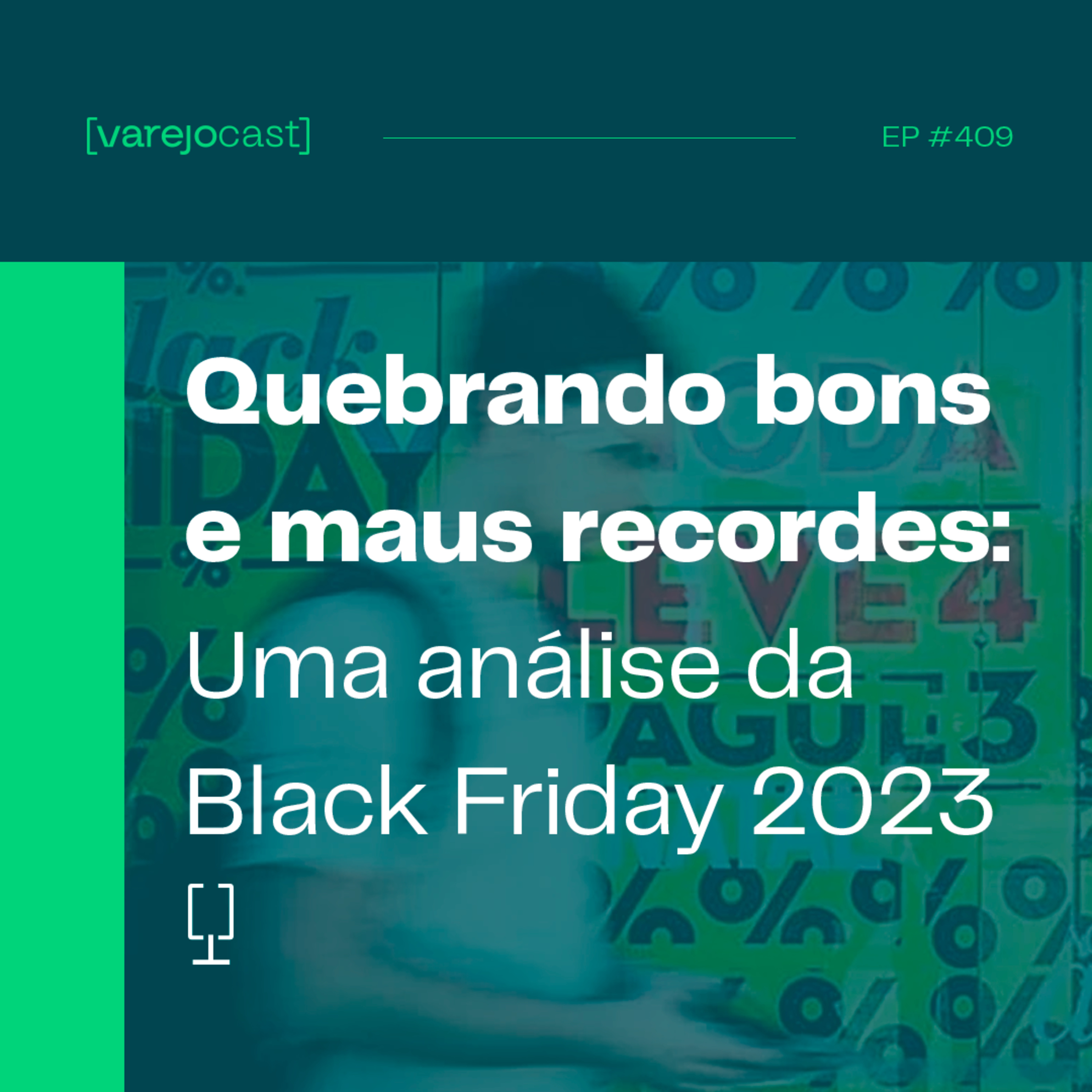 Quebrando bons e maus recordes: uma análise da Black Friday 2023 [varejocast] t&p 409 episode artwork