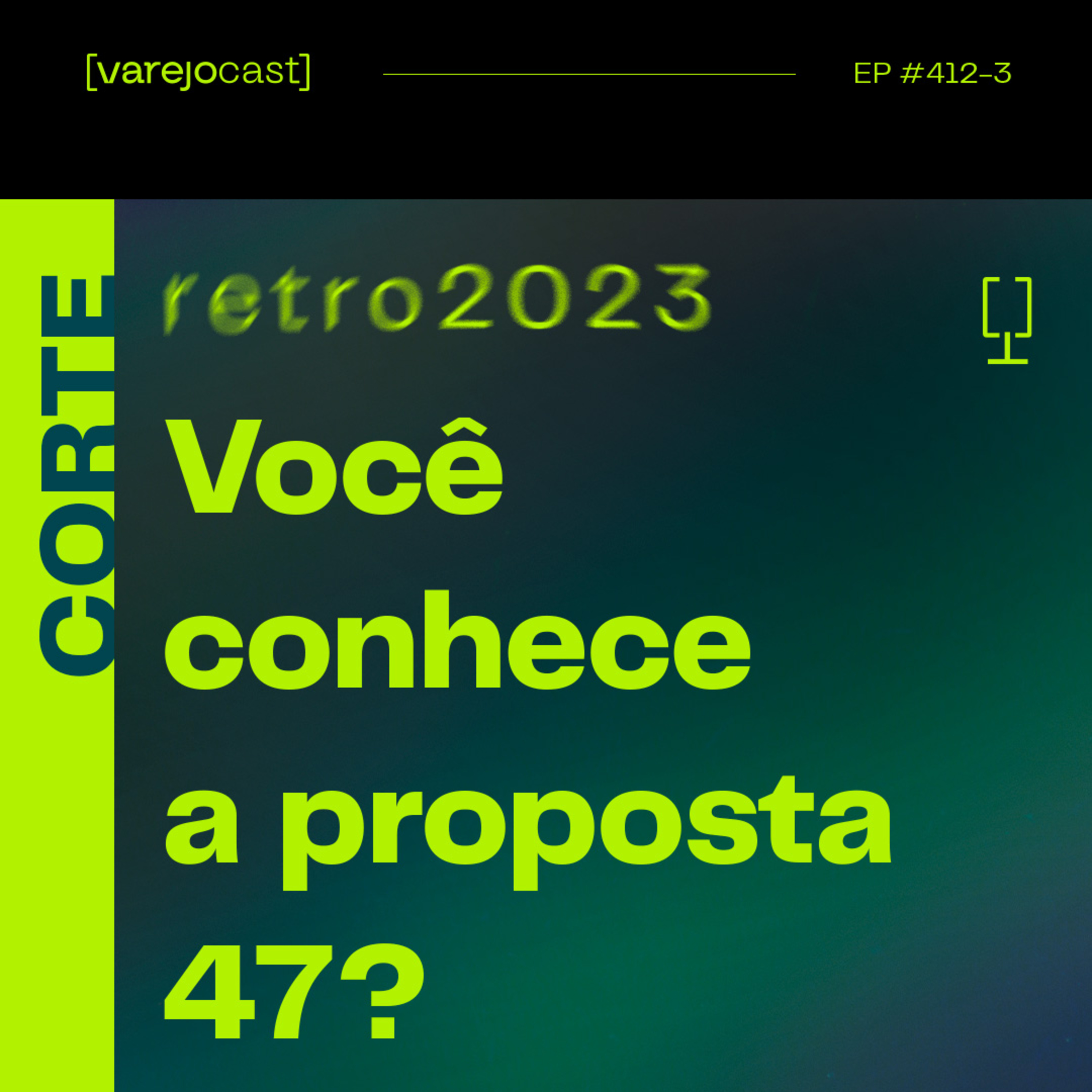CORTE: Você conhece a proposta 47? [varejocast] retro2023 EP 412-3 episode artwork