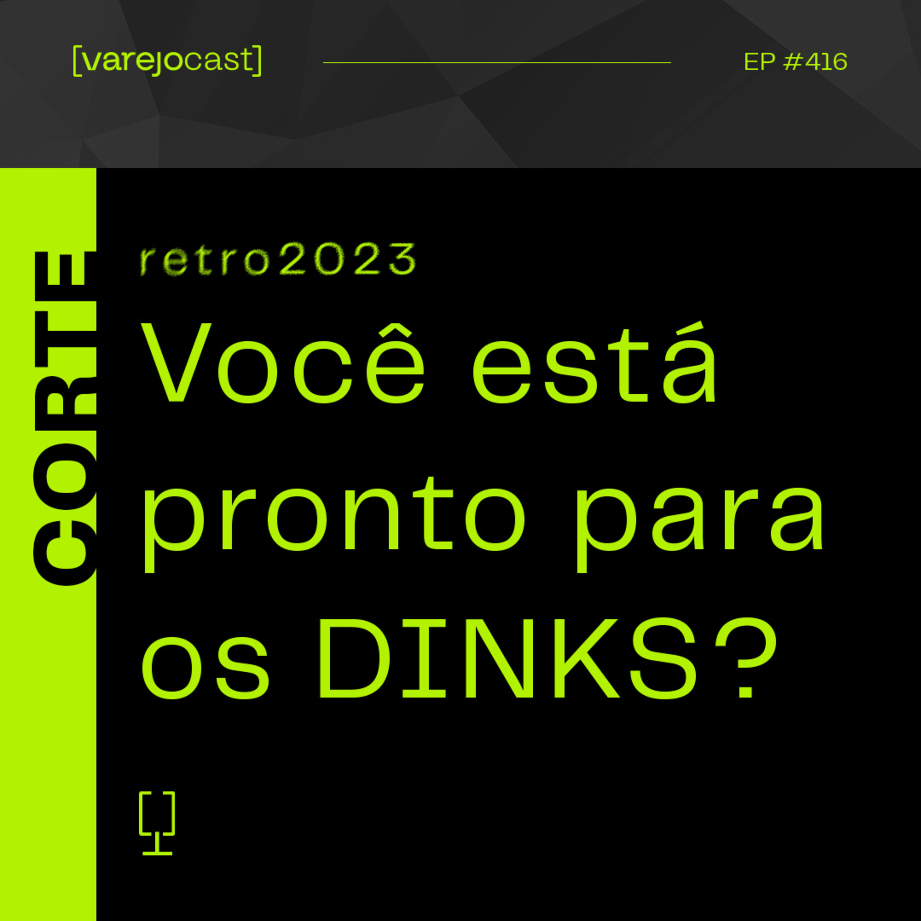 CORTE: Você está pronto para os DINKS? [varejocast] retro2023 416-1 episode artwork