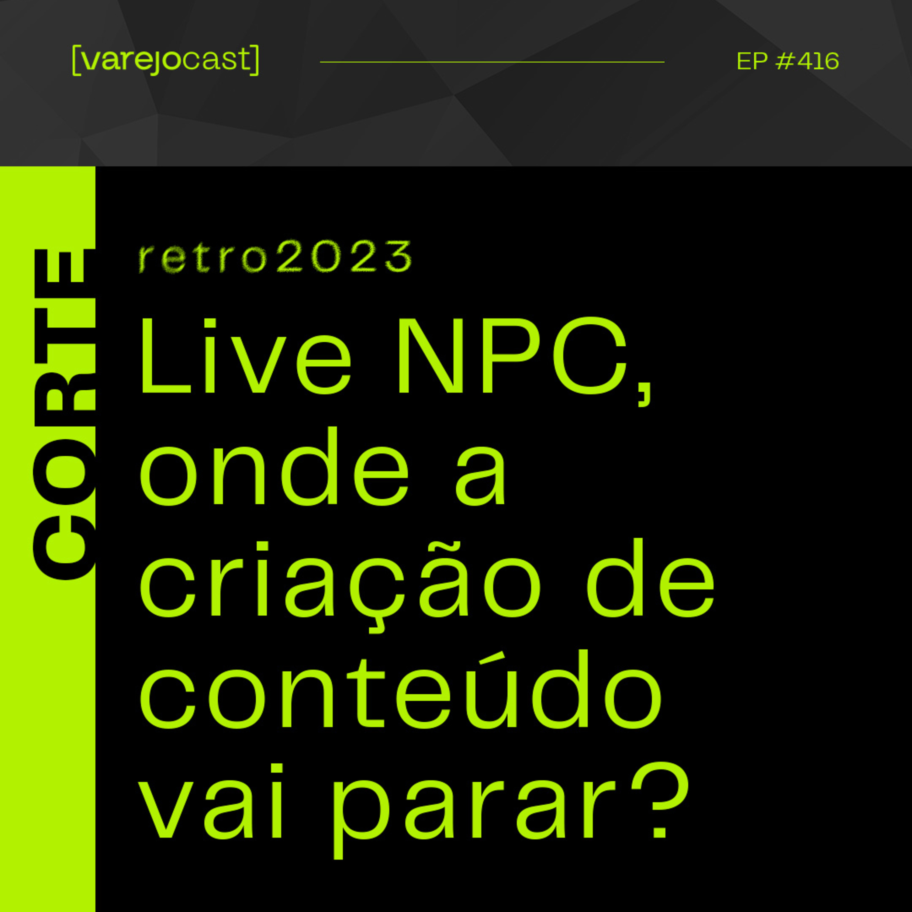 CORTE: Live NPC, onde a criação de conteúdo vai parar? [varejocast] retro2023 416-2 episode artwork