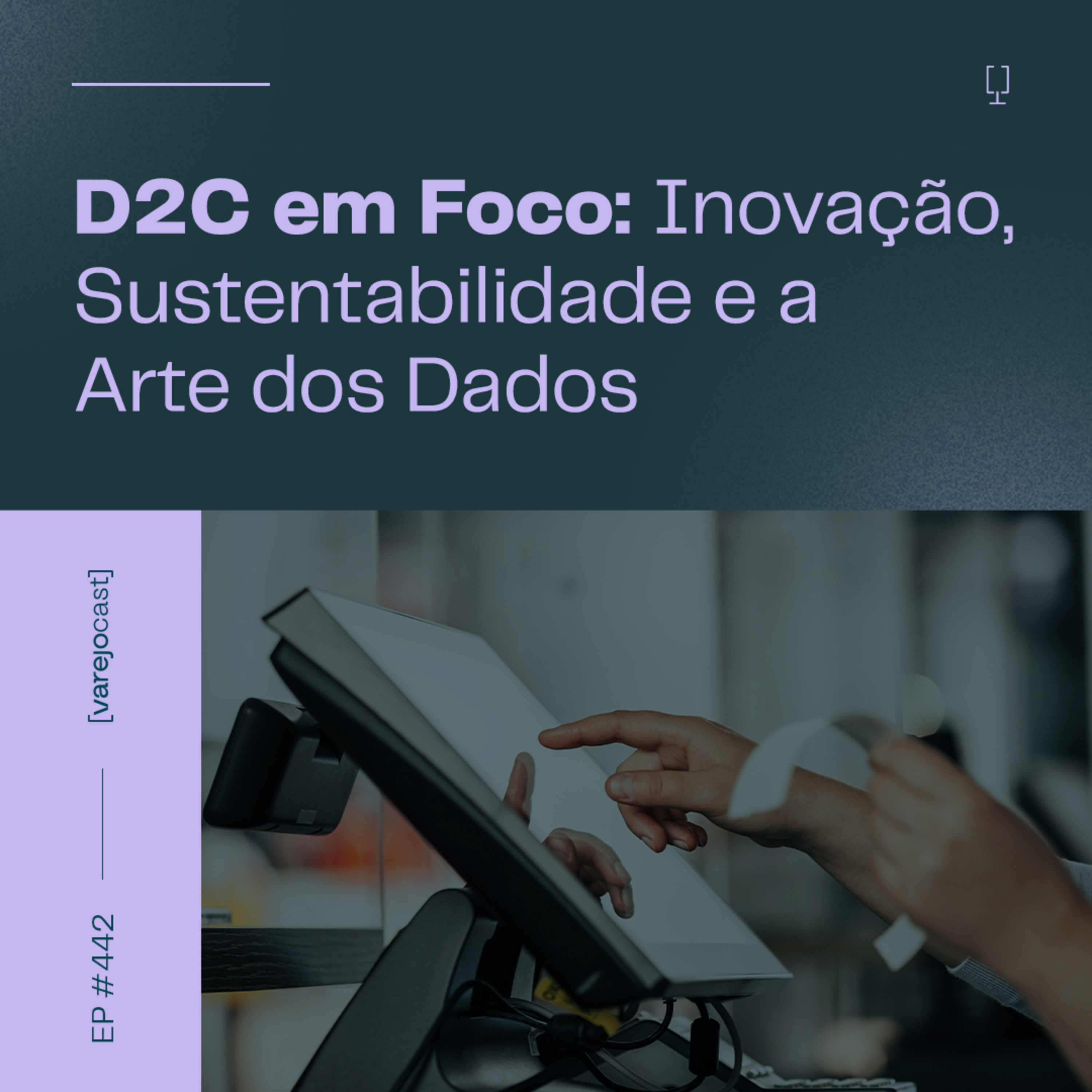 D2C em Foco: Inovação, Sustentabilidade e a Arte dos Dados [varejocast] #442 episode artwork