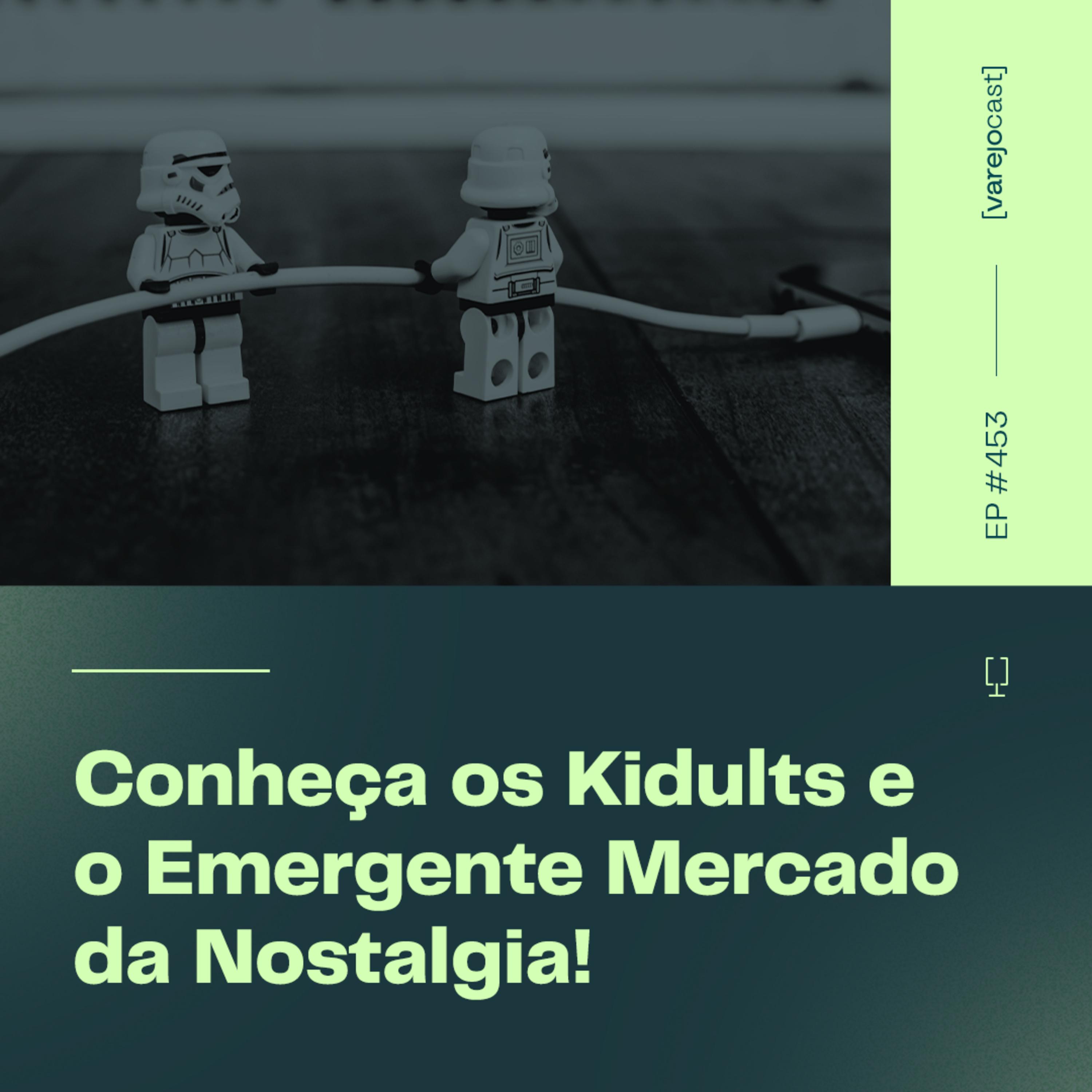 Conheça os Kidults e o Emergente Mercado da Nostalgia! [varejocast] #453 episode artwork