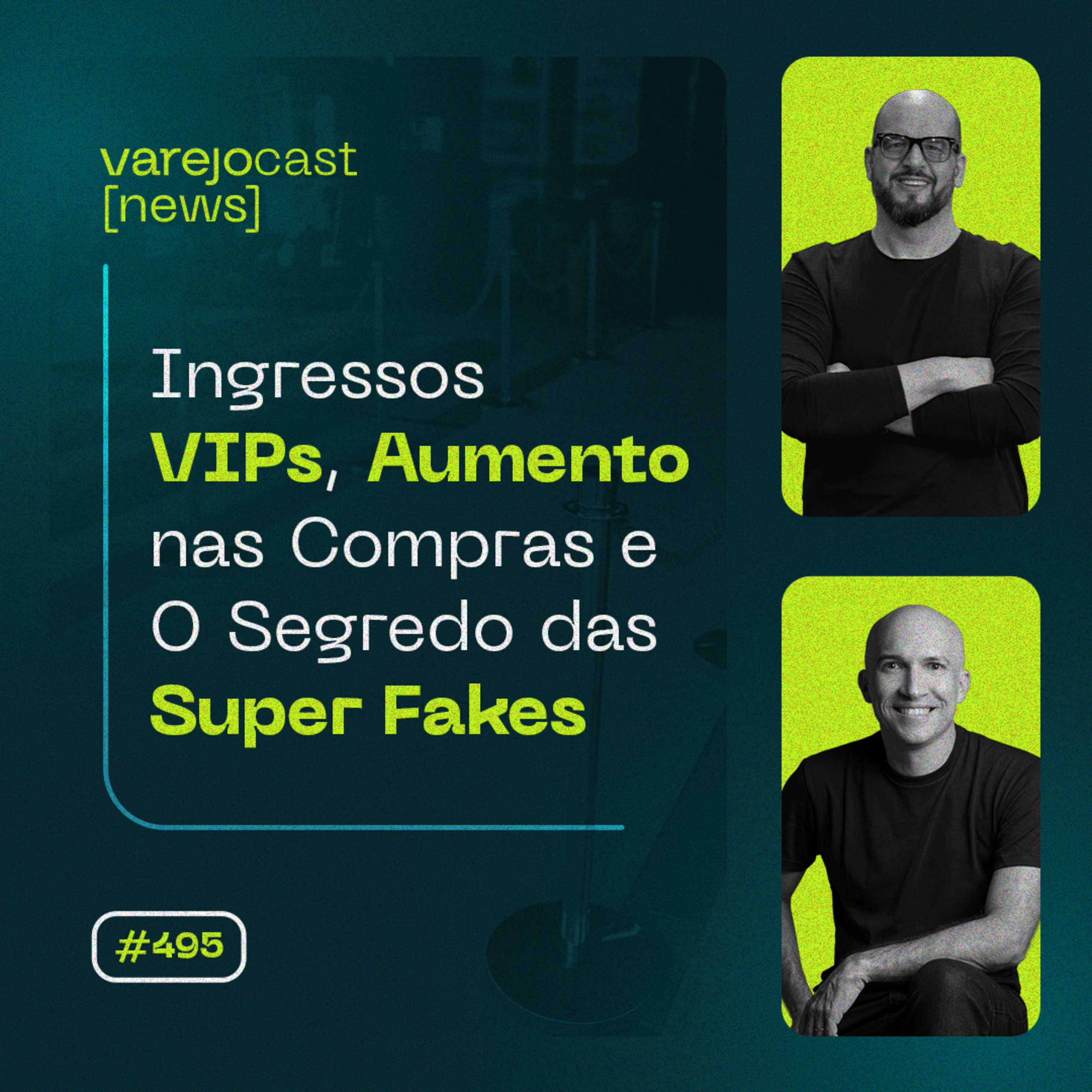 Ingressos VIPs, Aumento nas Compras e O Segredo das Super Fakes: [varejocast] news #495 episode artwork