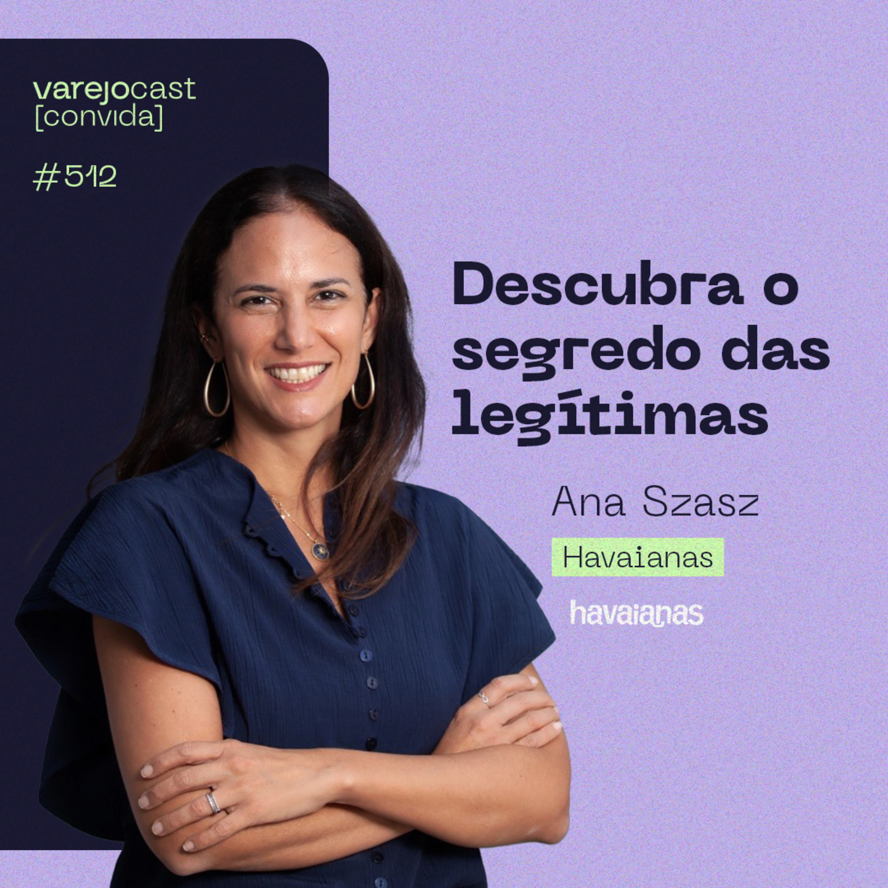 Descubra o segredo das legítimas: [varejocast] convida Havaianas EP #512 episode artwork