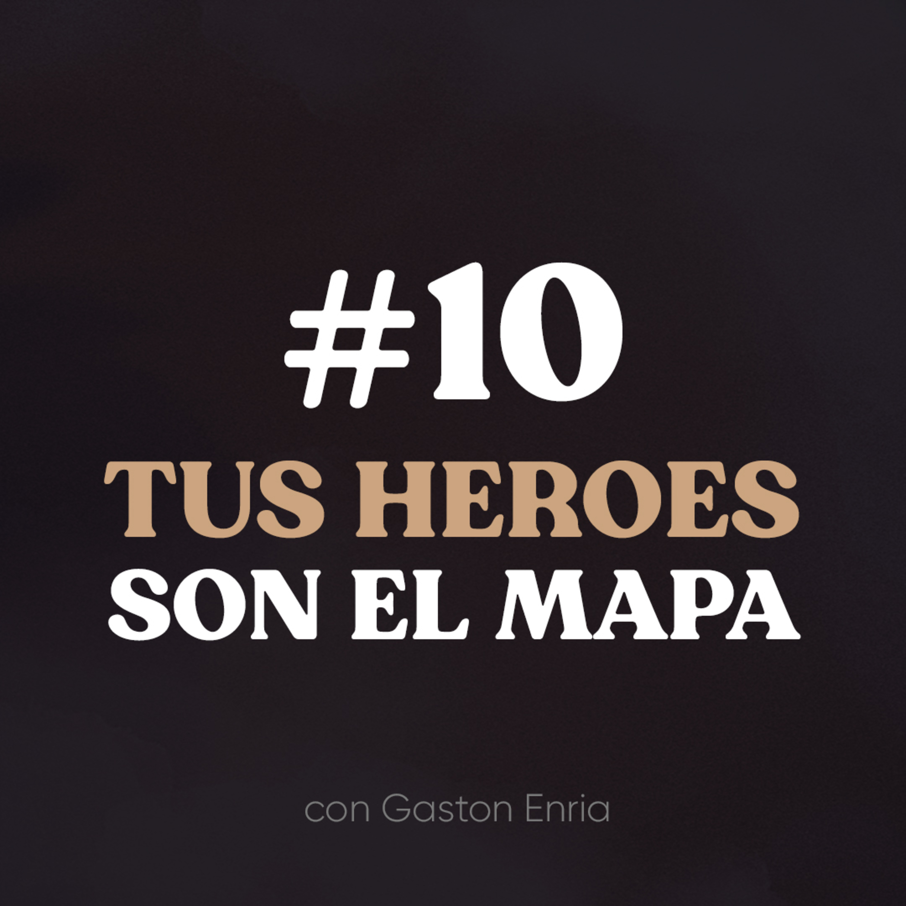 #10 Tus Heroes son el Mapa