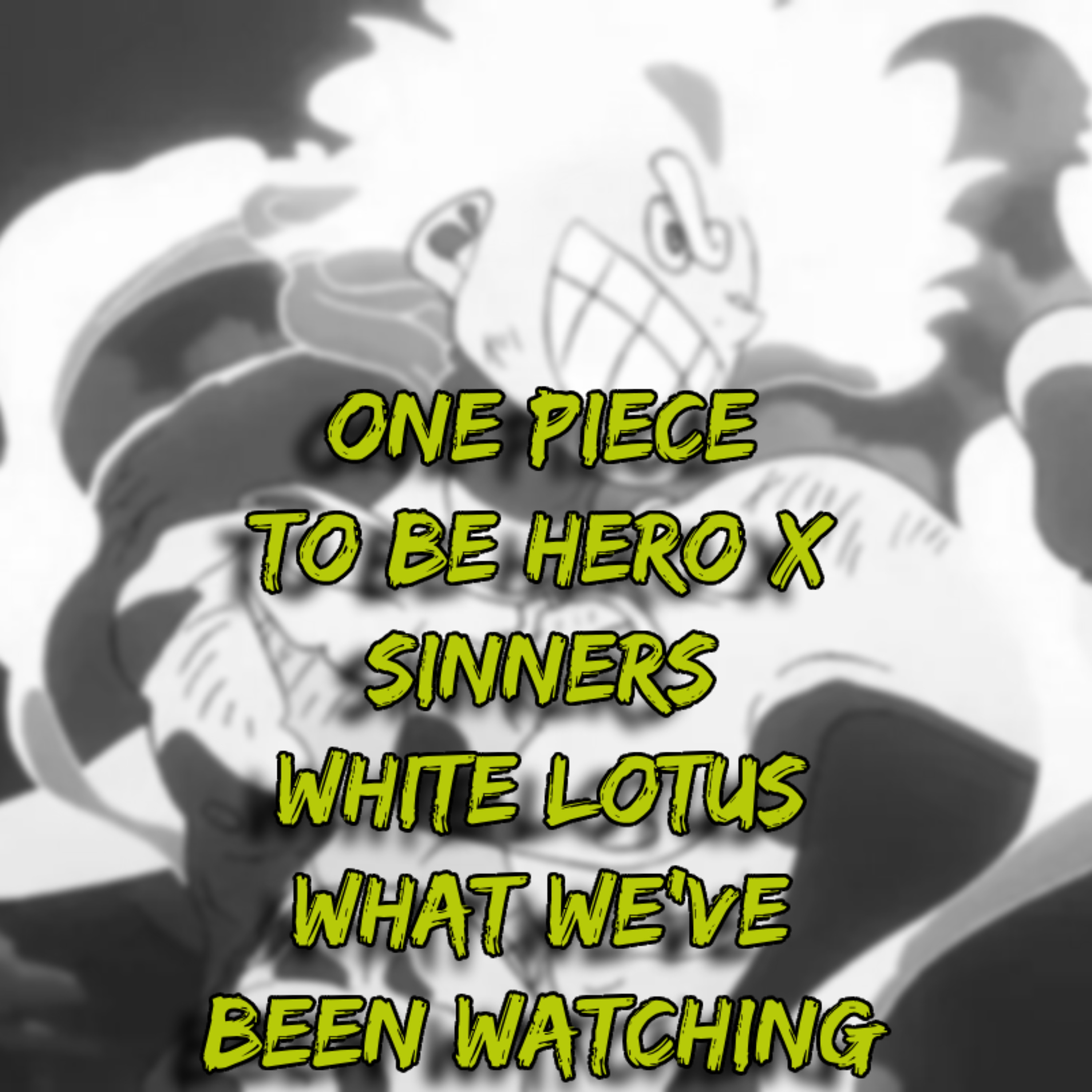 Kizaru v Luffy Round 2, To Be Hero X and the Spring of Donghua, Sinners, White Lotus, and What We've been Watching