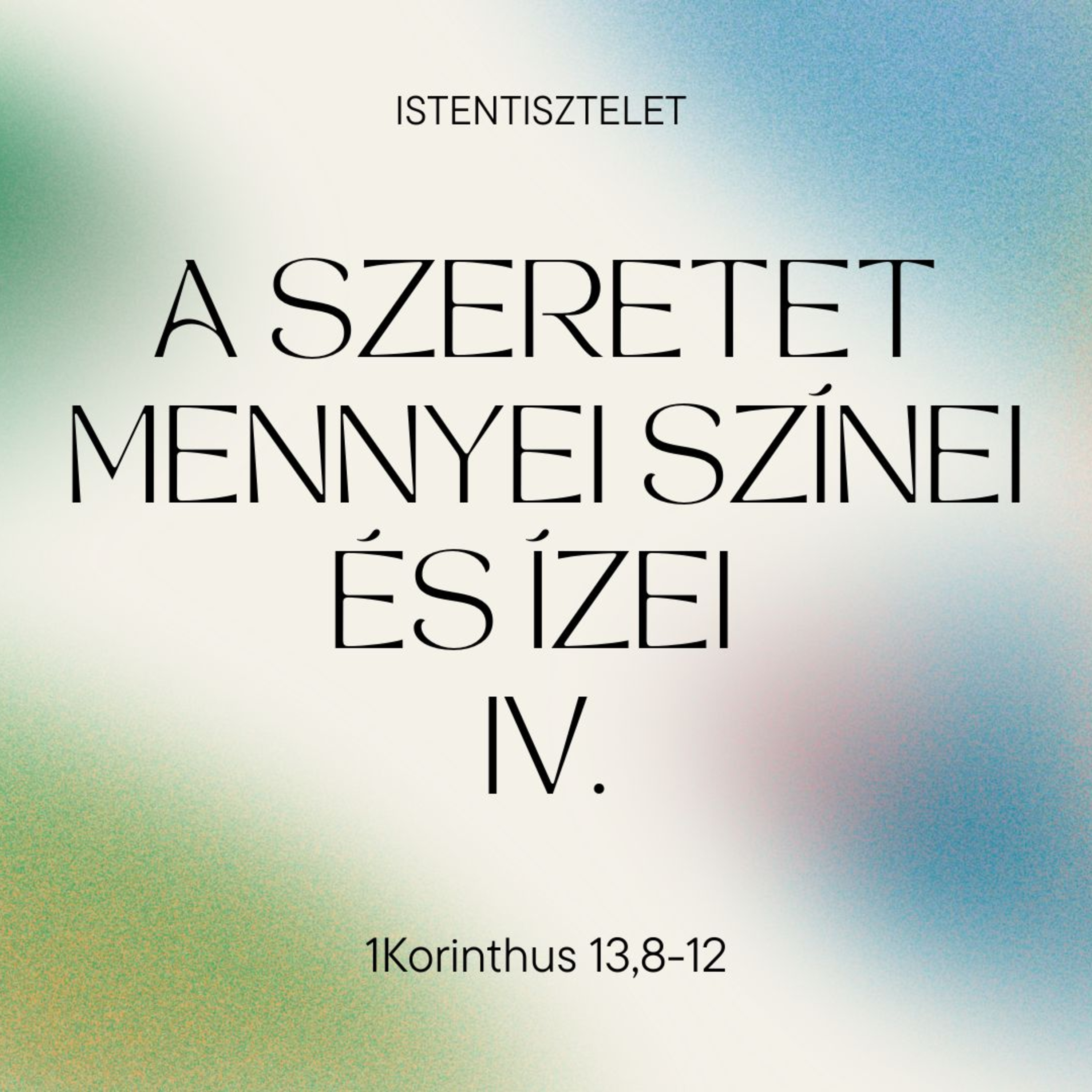 2025.05.25. A szeretet mennyei színei és ízei IV. – 1Korinthus 13,8-12 episode artwork