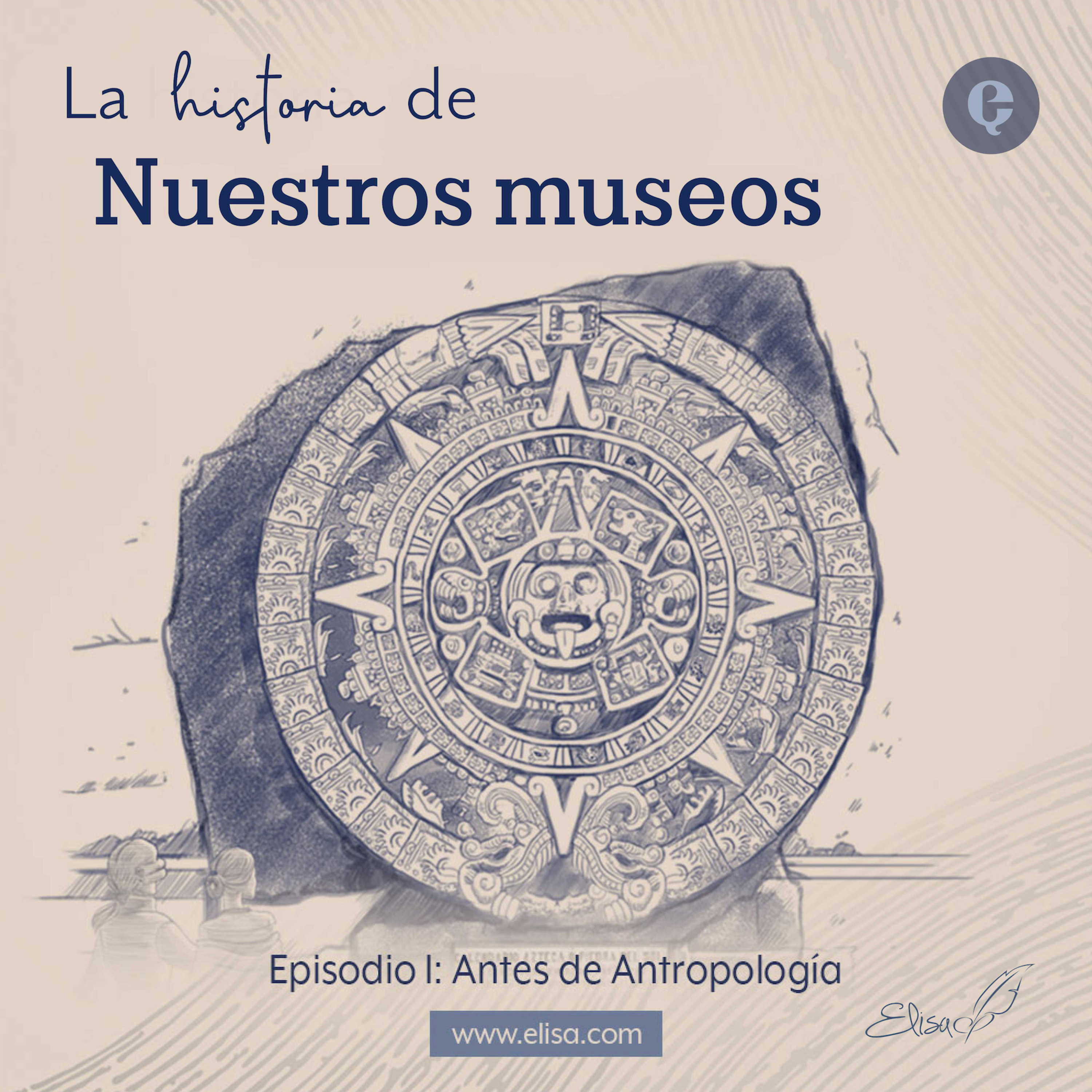 La Historia de Nuestros Museos Ep1. - Antes de Antropología